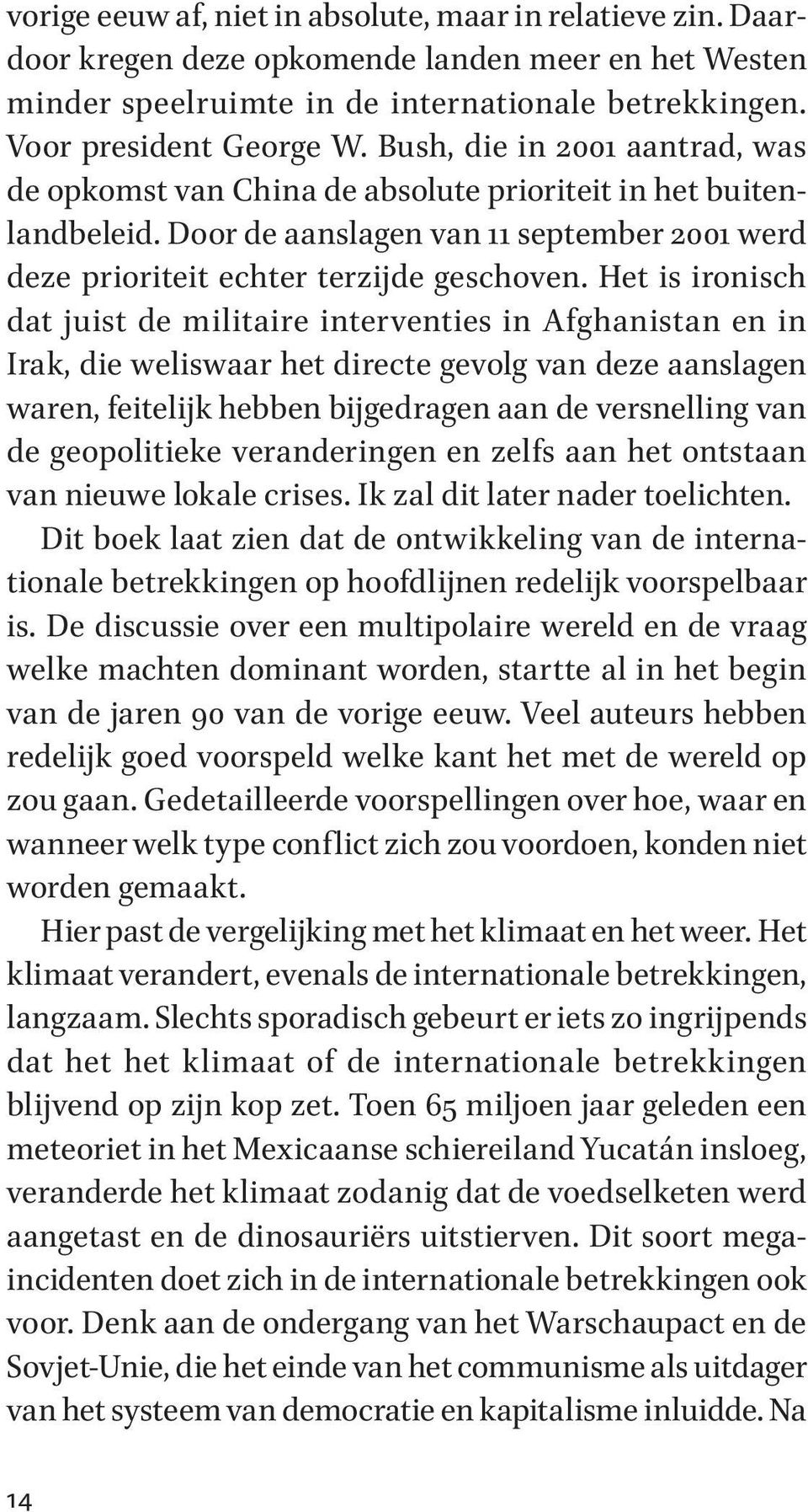 Het is ironisch dat juist de militaire interventies in Afghanistan en in Irak, die weliswaar het directe gevolg van deze aanslagen waren, feitelĳk hebben bĳgedragen aan de versnelling van de