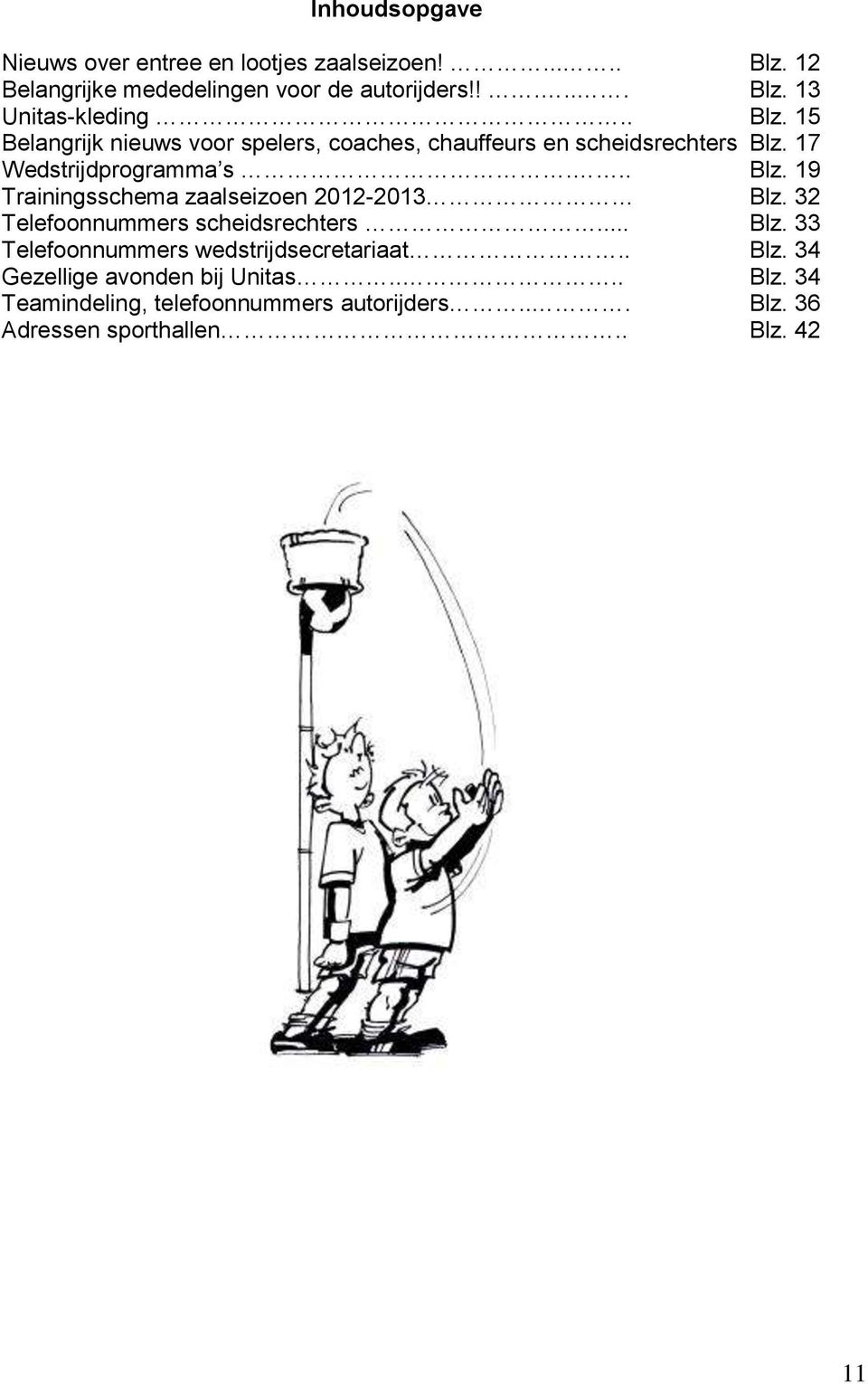 32 Telefoonnummers scheidsrechters... Blz. 33 Telefoonnummers wedstrijdsecretariaat.. Blz. 34 Gezellige avonden bij Unitas.... Blz. 34 Teamindeling, telefoonnummers autorijders.