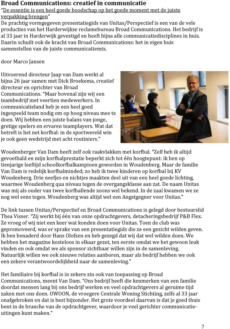 Het bedrijf is al 33 jaar in Harderwijk gevestigd en heeft bijna alle communicatiedisciplines in huis.