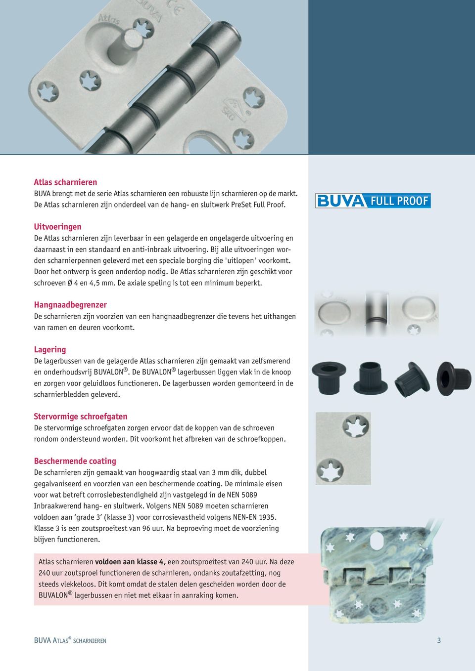 Bij alle uitvoeringen worden scharnierpennen geleverd met een speciale borging die 'uitlopen' voorkomt. Door het ontwerp is geen onderdop nodig.