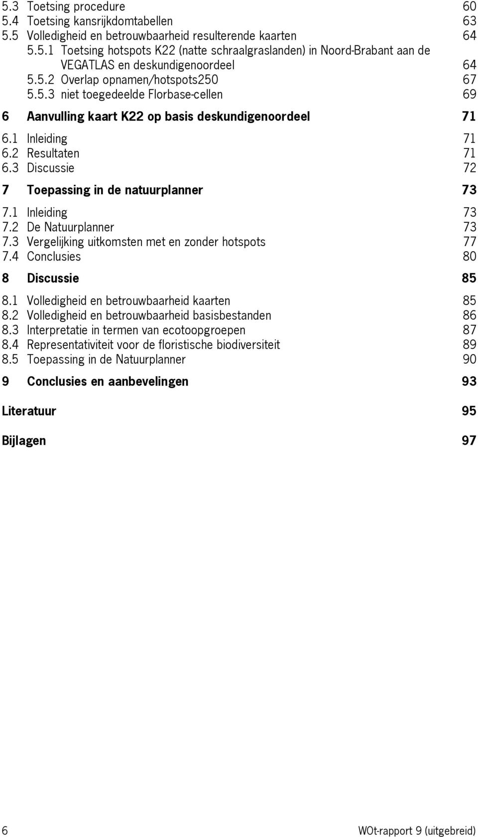 3 Discussie 72 7 Toepassing in de natuurplanner 73 7.1 Inleiding 73 7.2 De Natuurplanner 73 7.3 Vergelijking uitkomsten met en zonder hotspots 77 7.4 Conclusies 80 8 Discussie 85 8.