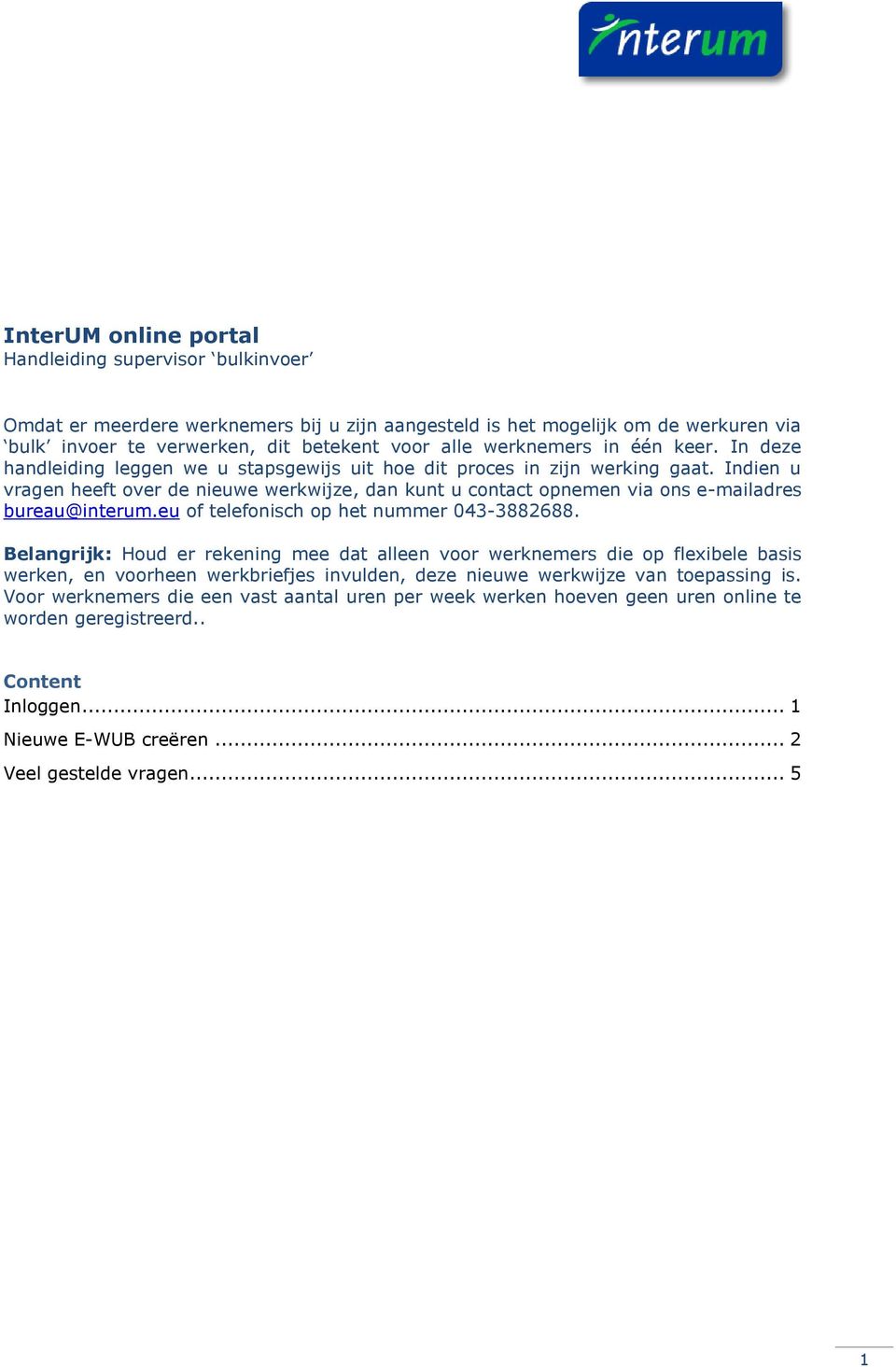 Indien u vragen heeft over de nieuwe werkwijze, dan kunt u contact opnemen via ons e-mailadres bureau@interum.eu of telefonisch op het nummer 043-3882688.