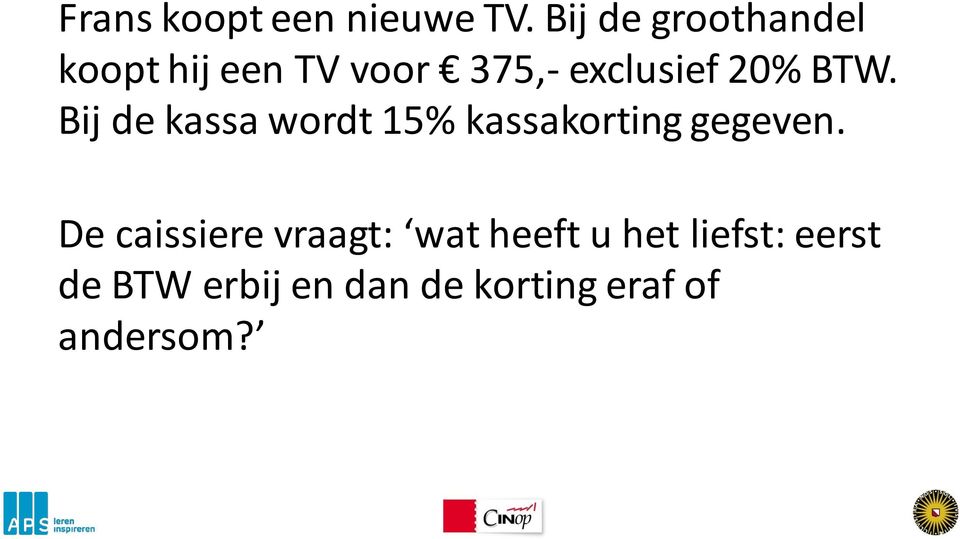 20% BTW. Bij de kassa wordt 15% kassakorting gegeven.