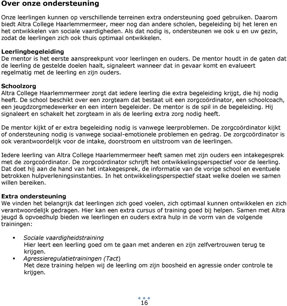 Als dat nodig is, ondersteunen we ook u en uw gezin, zodat de leerlingen zich ook thuis optimaal ontwikkelen. Leerlingbegeleiding De mentor is het eerste aanspreekpunt voor leerlingen en ouders.