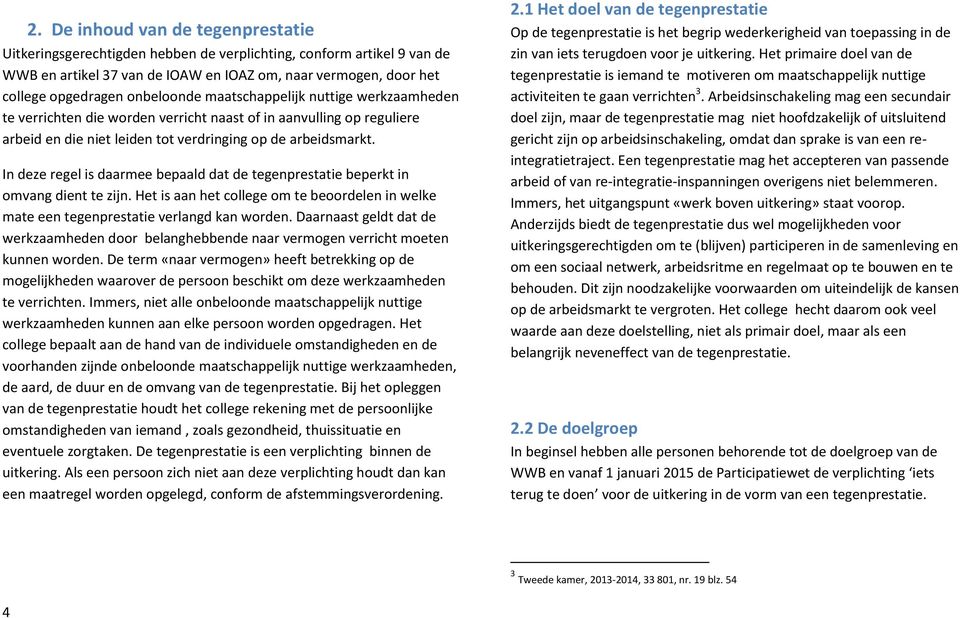 In deze regel is daarmee bepaald dat de tegenprestatie beperkt in omvang dient te zijn. Het is aan het college om te beoordelen in welke mate een tegenprestatie verlangd kan worden.