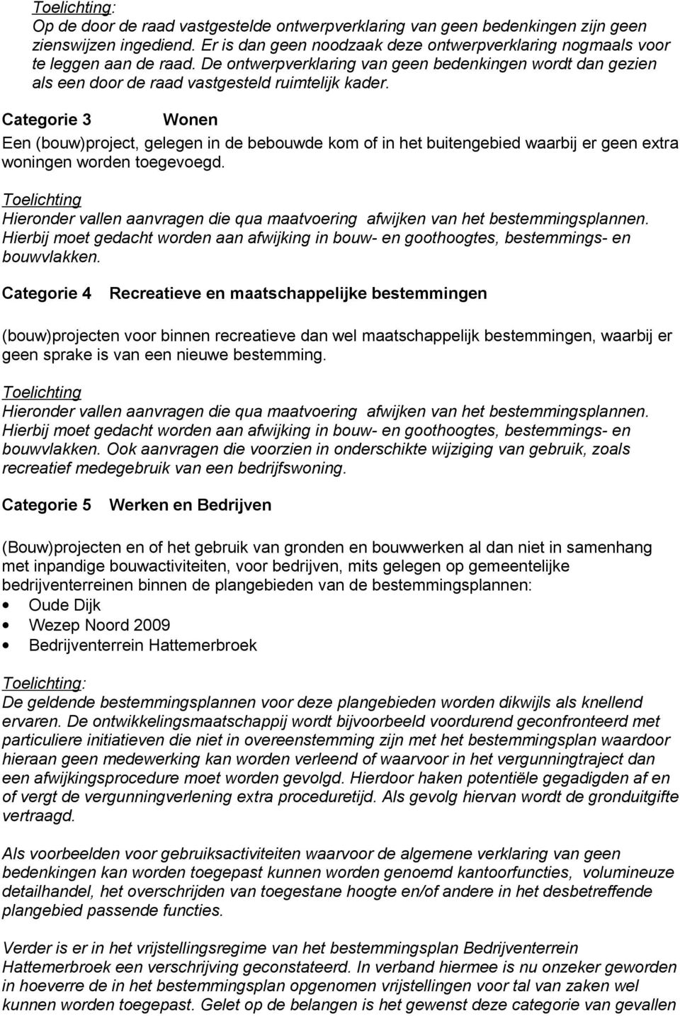 Categorie 3 Wonen Een (bouw)project, gelegen in de bebouwde kom of in het buitengebied waarbij er geen extra woningen worden toegevoegd.