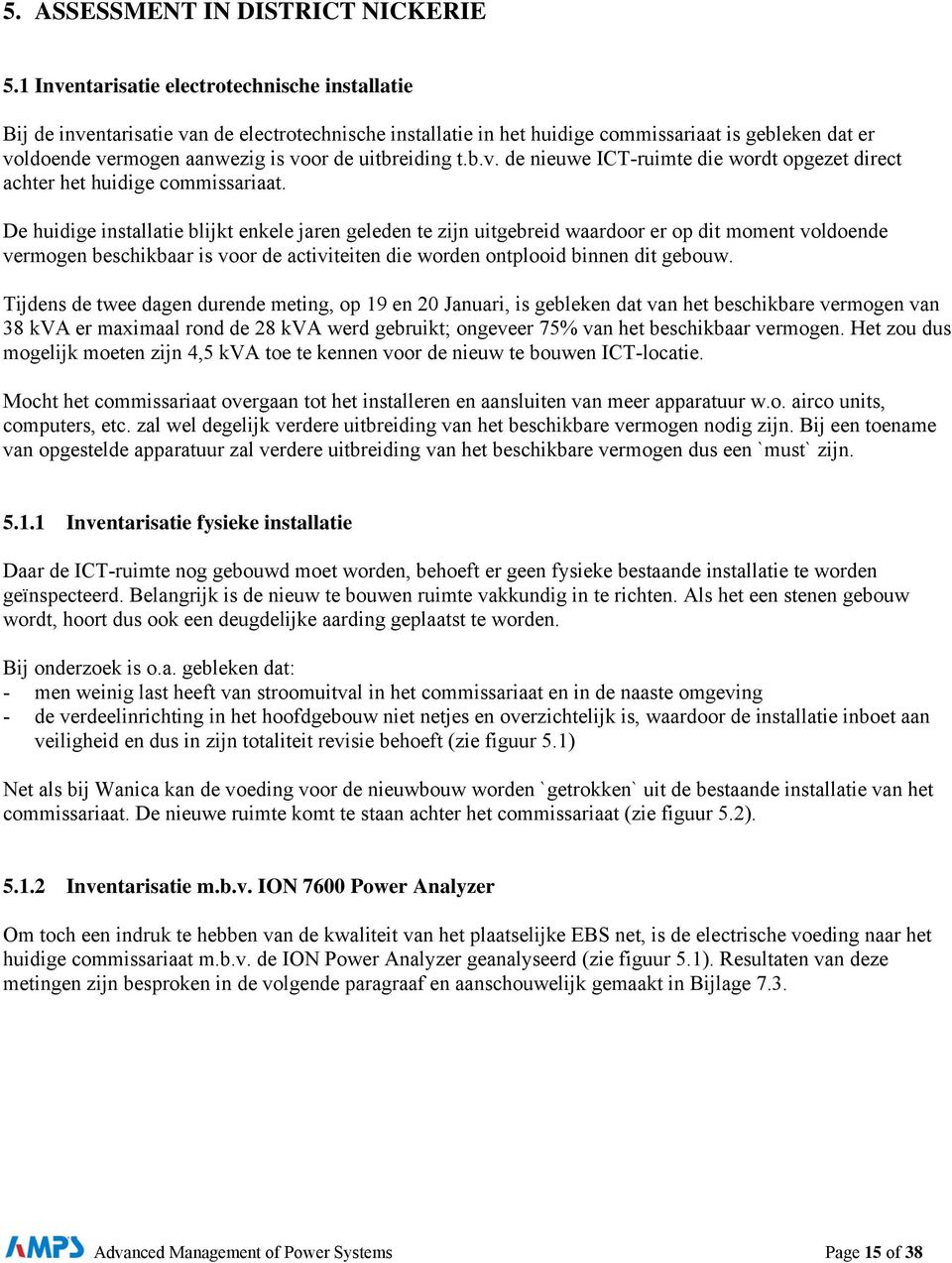 uitbreiding t.b.v. de nieuwe ICT-ruimte die wordt opgezet direct achter het huidige commissariaat.