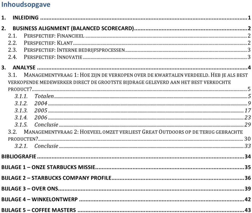 HEB JE ALS BEST VERKOPENDE MEDEWERKER DIRECT DE GROOTSTE BIJDRAGE GELEVERD AAN HET BEST VERKOCHTE PRODUCT?... 5 3.1.1. Totalen... 5 3.1.2. 2004... 9 3.1.3. 2005... 17 3.1.4. 2006... 23 3.1.5. Conclusie.