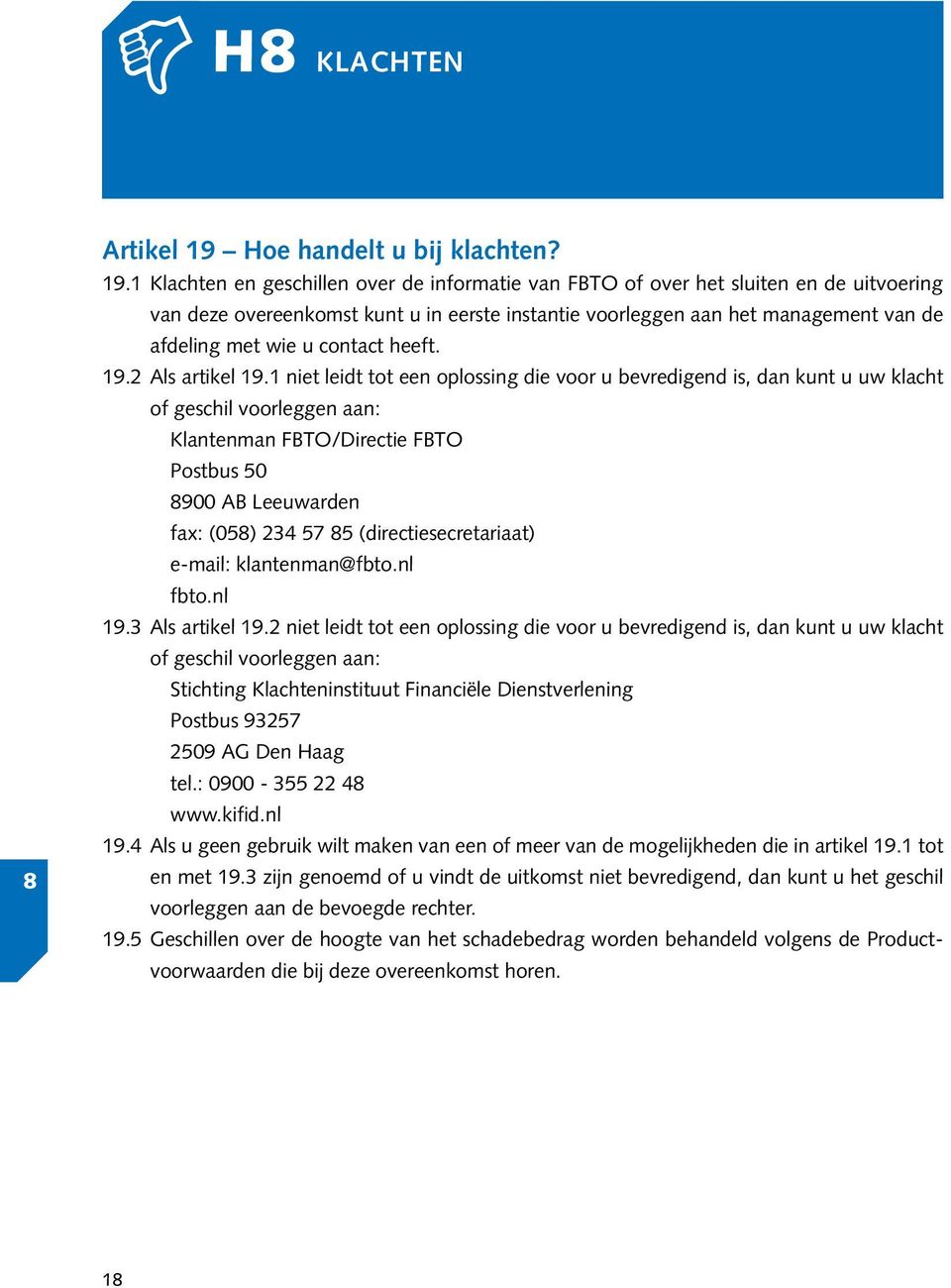 1 klachten en geschillen over de informatie van FBTO of over het sluiten en de uitvoering van deze overeenkomst kunt u in eerste instantie voorleggen aan het management van de afdeling met wie u