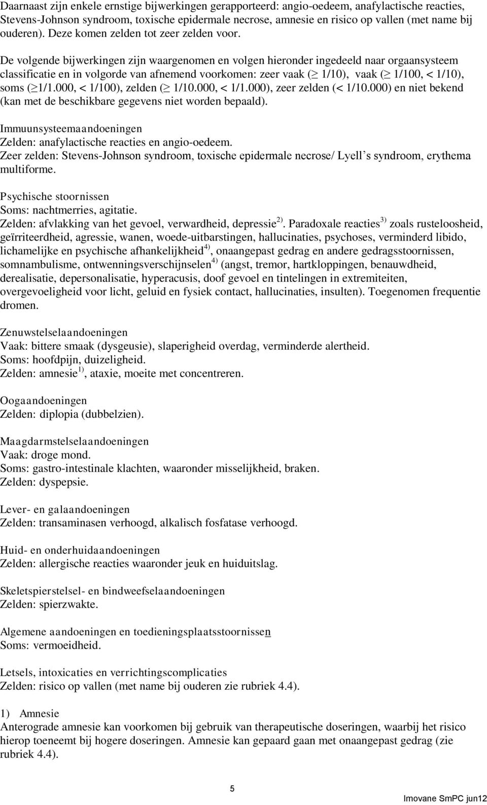 De volgende bijwerkingen zijn waargenomen en volgen hieronder ingedeeld naar orgaansysteem classificatie en in volgorde van afnemend voorkomen: zeer vaak ( 1/10), vaak ( 1/100, < 1/10), soms ( 1/1.