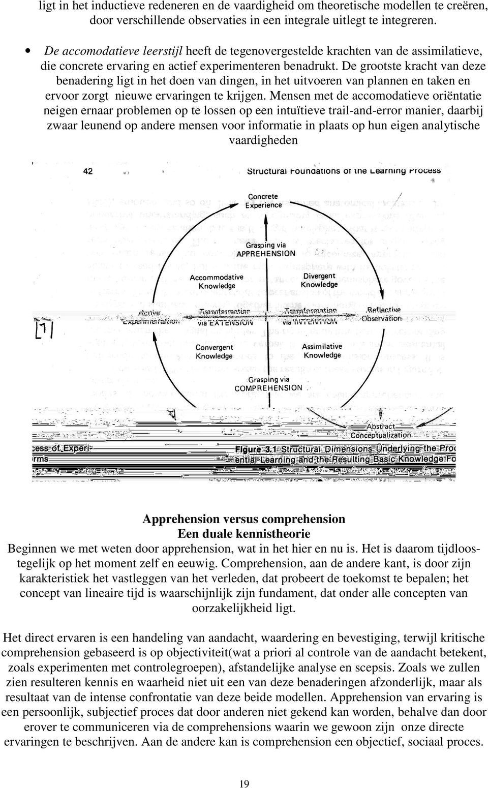 De grootste kracht van deze benadering ligt in het doen van dingen, in het uitvoeren van plannen en taken en ervoor zorgt nieuwe ervaringen te krijgen.