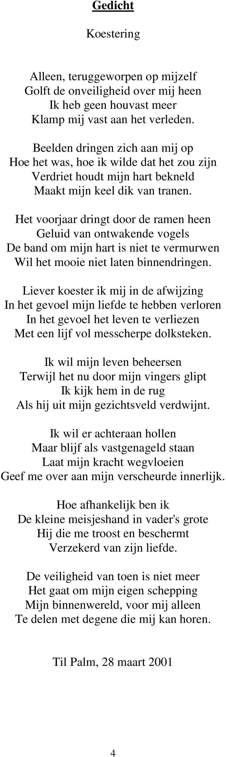 Het voorjaar dringt door de ramen heen Geluid van ontwakende vogels De band om mijn hart is niet te vermurwen Wil het mooie niet laten binnendringen.