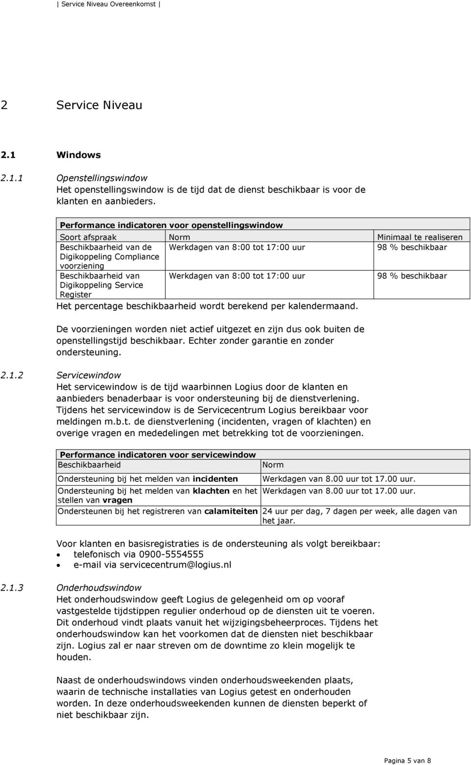 voorziening Beschikbaarheid van Werkdagen van 8:00 tot 17:00 uur 98 % beschikbaar Digikoppeling Service Register Het percentage beschikbaarheid wordt berekend per kalendermaand.