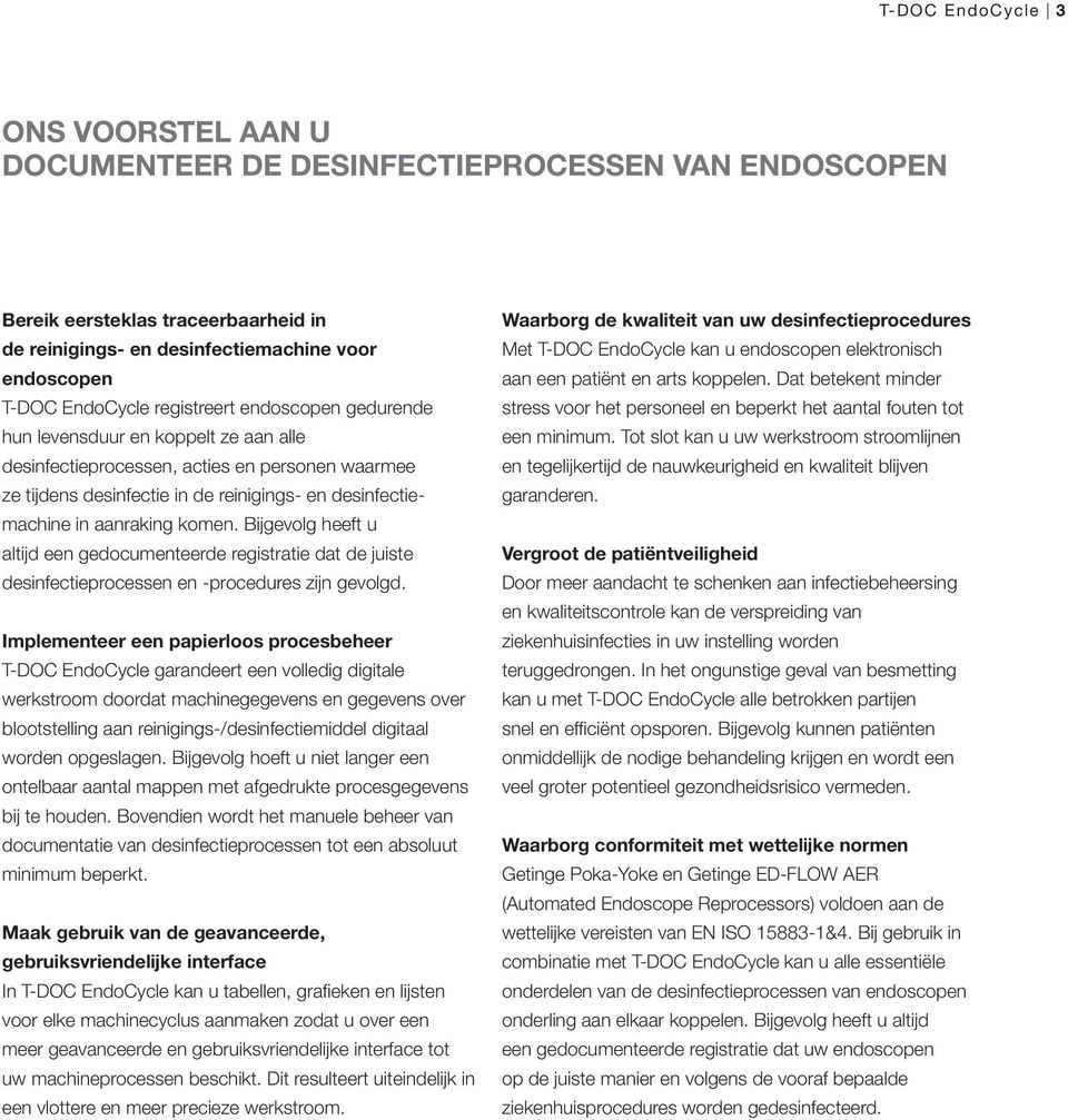 komen. Bijgevolg heeft u altijd een gedocumenteerde registratie dat de juiste desinfectieprocessen en -procedures zijn gevolgd.