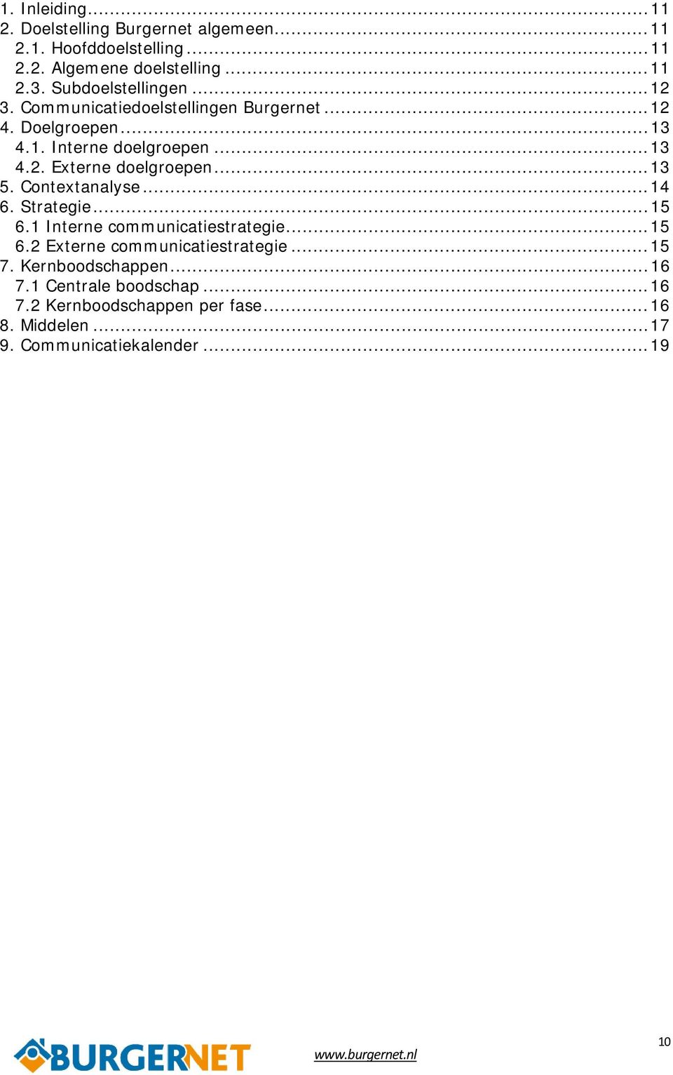 ..13 5. Contextanalyse...14 6. Strategie...15 6.1 Interne communicatiestrategie...15 6.2 Externe communicatiestrategie...15 7.