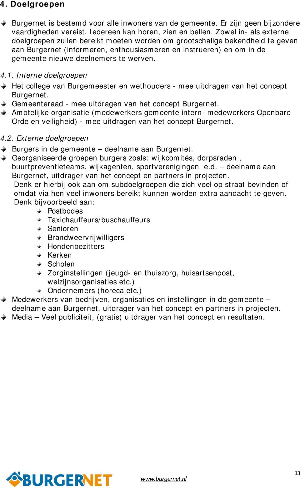 werven. 4.1. Interne doelgroepen Het college van Burgemeester en wethouders - mee uitdragen van het concept Burgernet. Gemeenteraad - mee uitdragen van het concept Burgernet.