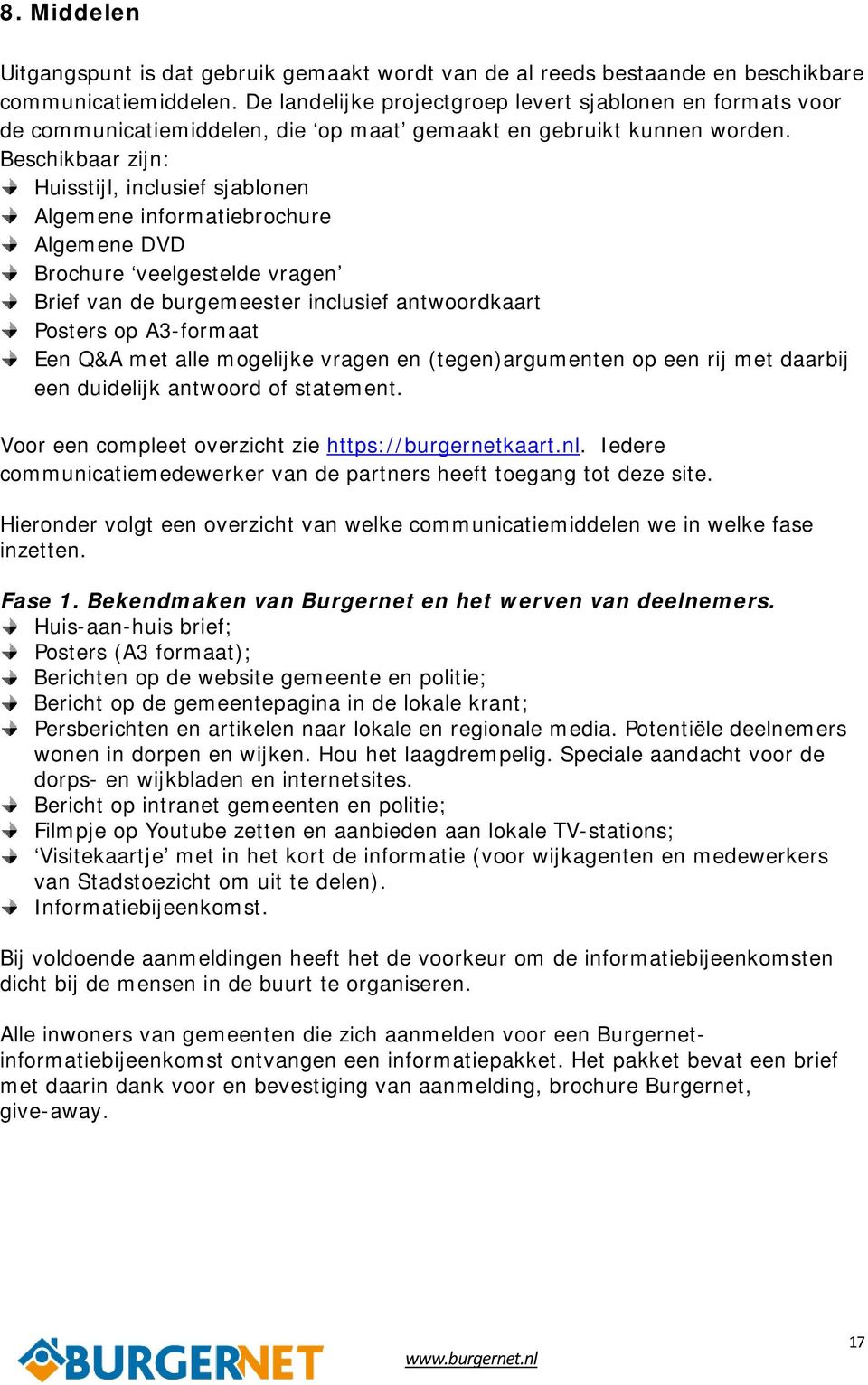 Beschikbaar zijn: Huisstijl, inclusief sjablonen Algemene informatiebrochure Algemene DVD Brochure veelgestelde vragen Brief van de burgemeester inclusief antwoordkaart Posters op A3-formaat Een Q&A