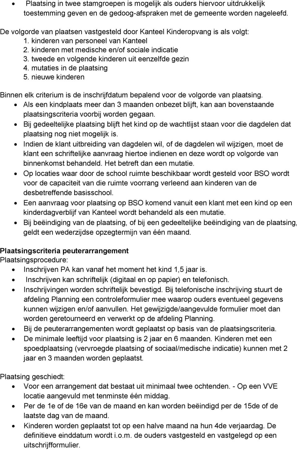 tweede en volgende kinderen uit eenzelfde gezin 4. mutaties in de plaatsing 5. nieuwe kinderen Binnen elk criterium is de inschrijfdatum bepalend voor de volgorde van plaatsing.