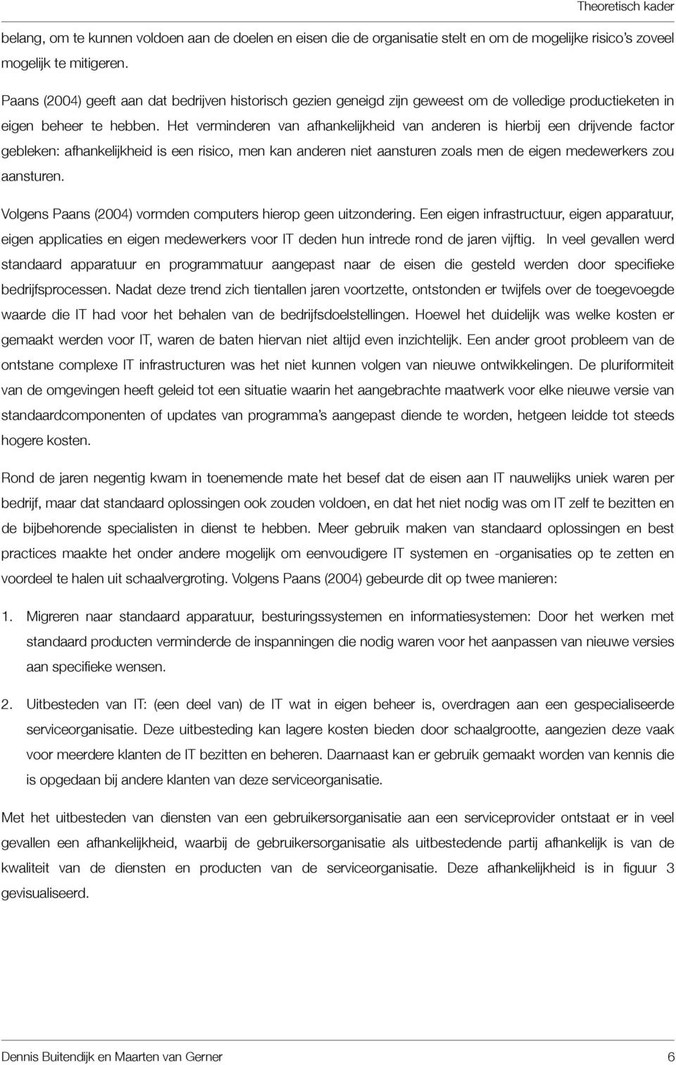 Het verminderen van afhankelijkheid van anderen is hierbij een drijvende factor gebleken: afhankelijkheid is een risico, men kan anderen niet aansturen zoals men de eigen medewerkers zou aansturen.