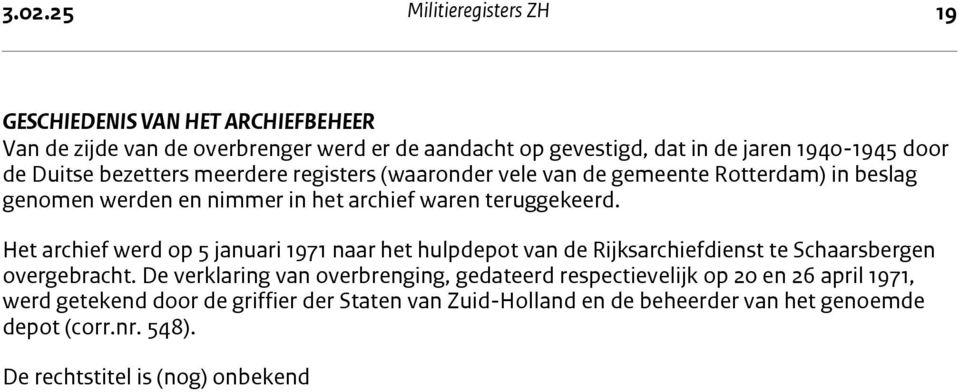 teruggekeerd. Het archief werd op 5 januari 1971 naar het hulpdepot van de Rijksarchiefdienst te Schaarsbergen overgebracht.