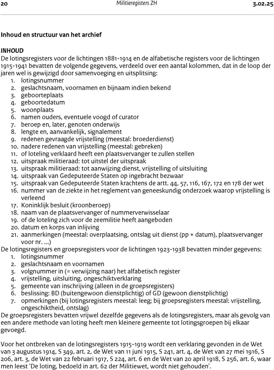 bevatten de volgende gegevens, verdeeld over een aantal kolommen, dat in de loop der jaren wel is gewijzigd door samenvoeging en uitsplitsing: 1. lotingsnummer 2.