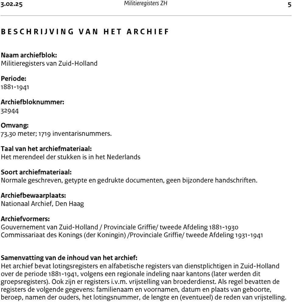 Taal van het archiefmateriaal: Het merendeel der stukken is in het Nederlands Soort archiefmateriaal: Normale geschreven, getypte en gedrukte documenten, geen bijzondere handschriften.