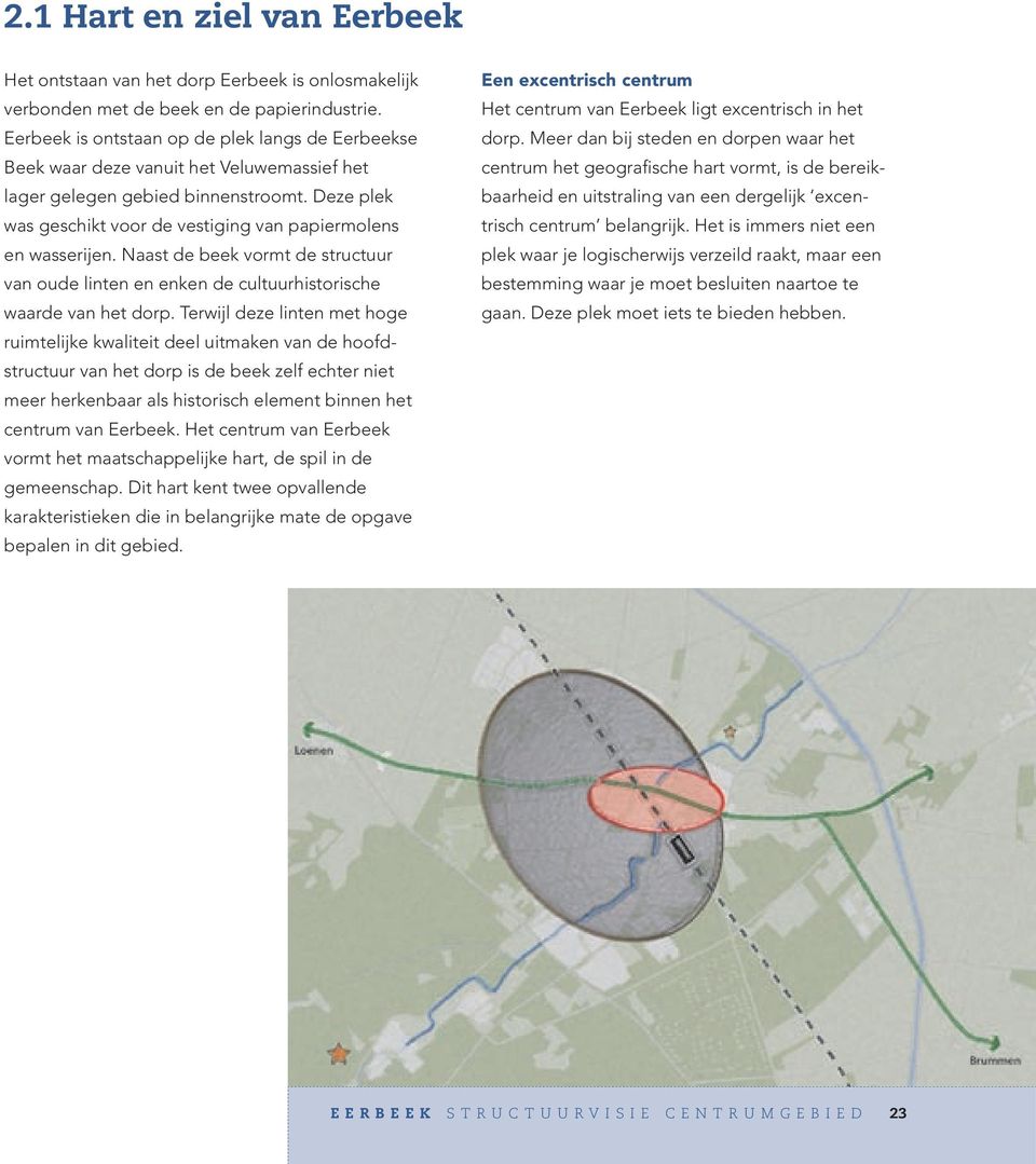 Deze plek was geschikt voor de vestiging van papiermolens en wasserijen. Naast de beek vormt de structuur van oude linten en enken de cultuurhistorische waarde van het dorp.