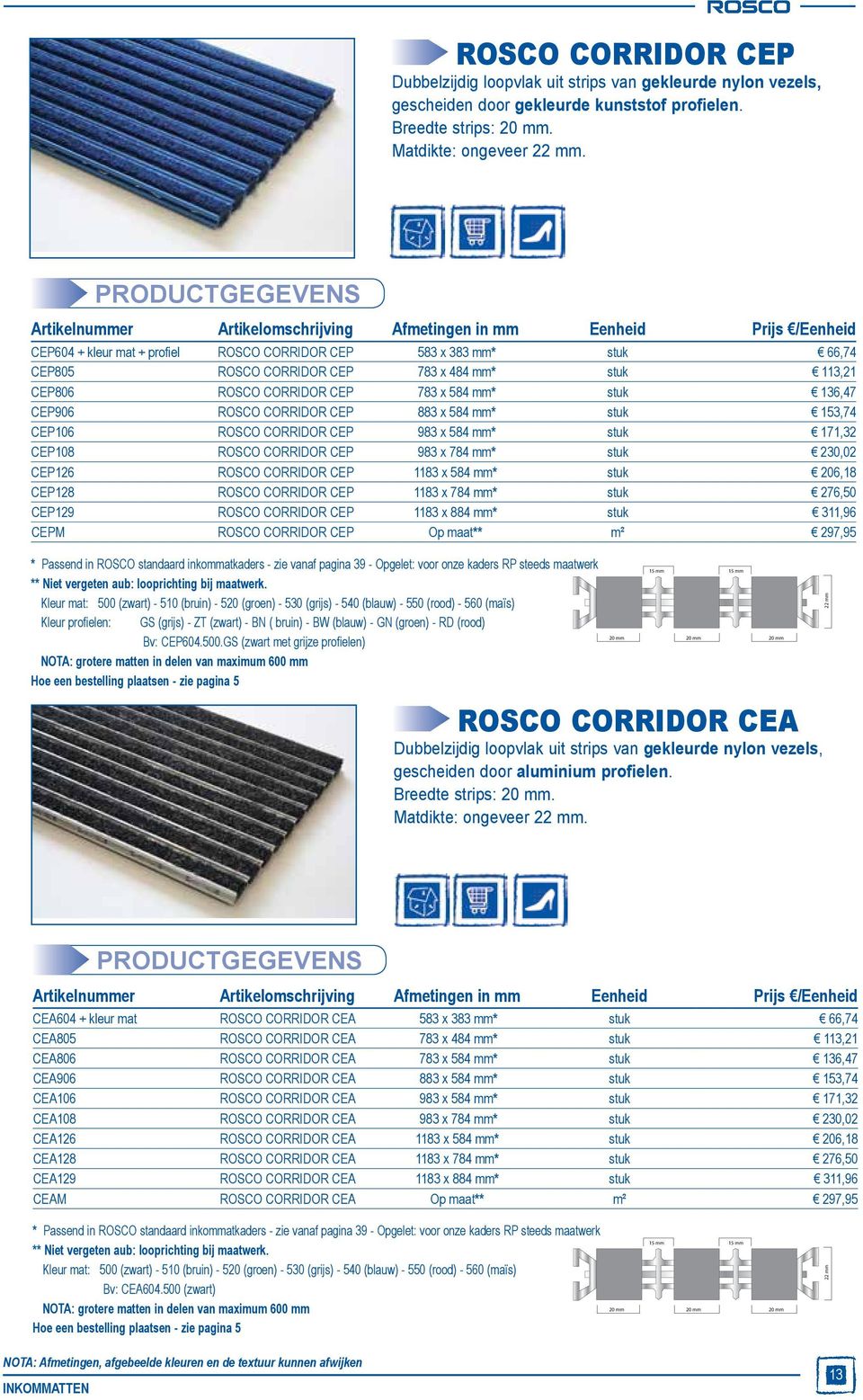 CEP 883 x 584 mm* 14 mm stuk 153,74 14 mm 14 mm CEP106 ROSCO CORRIDOR CEP 983 x 584 mm* COLORTRAFFIC stuk CNDP-CNDA-CNDAN-CNDEAR 171,32 CEP108 ROSCO CORRIDOR CEP 983 x 784 mm* stuk 230,02 CEP126