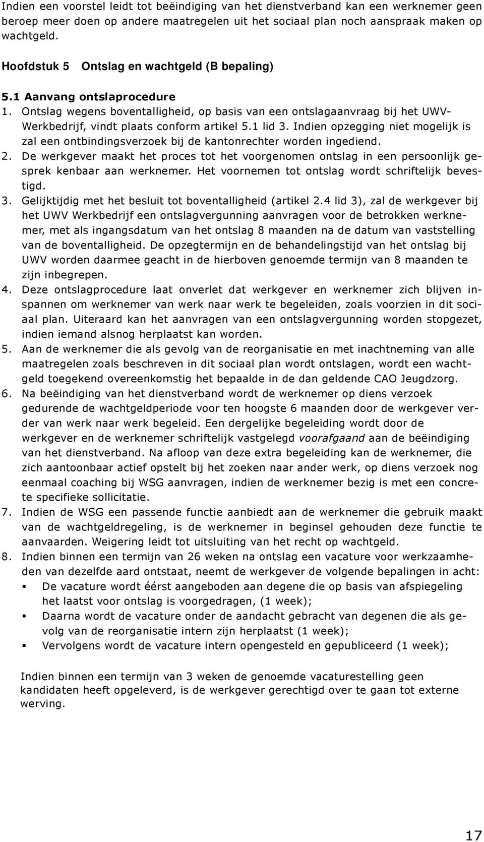 1 lid 3. Indien opzegging niet mogelijk is zal een ontbindingsverzoek bij de kantonrechter worden ingediend. 2.