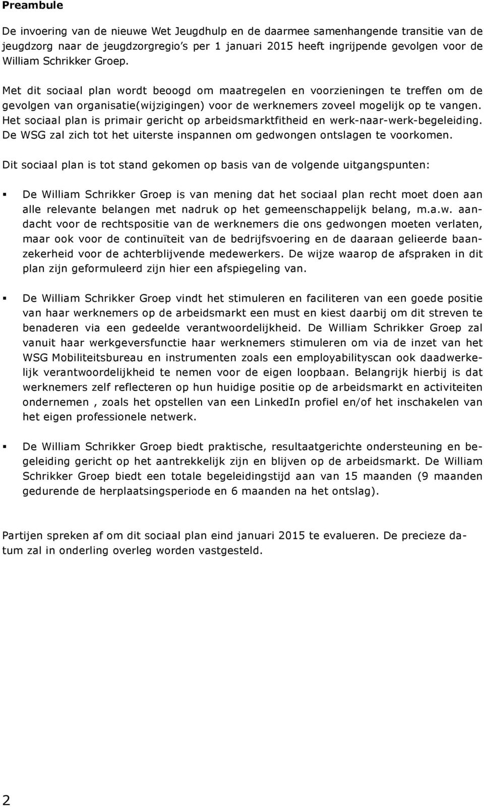 Het sociaal plan is primair gericht op arbeidsmarktfitheid en werk-naar-werk-begeleiding. De WSG zal zich tot het uiterste inspannen om gedwongen ontslagen te voorkomen.