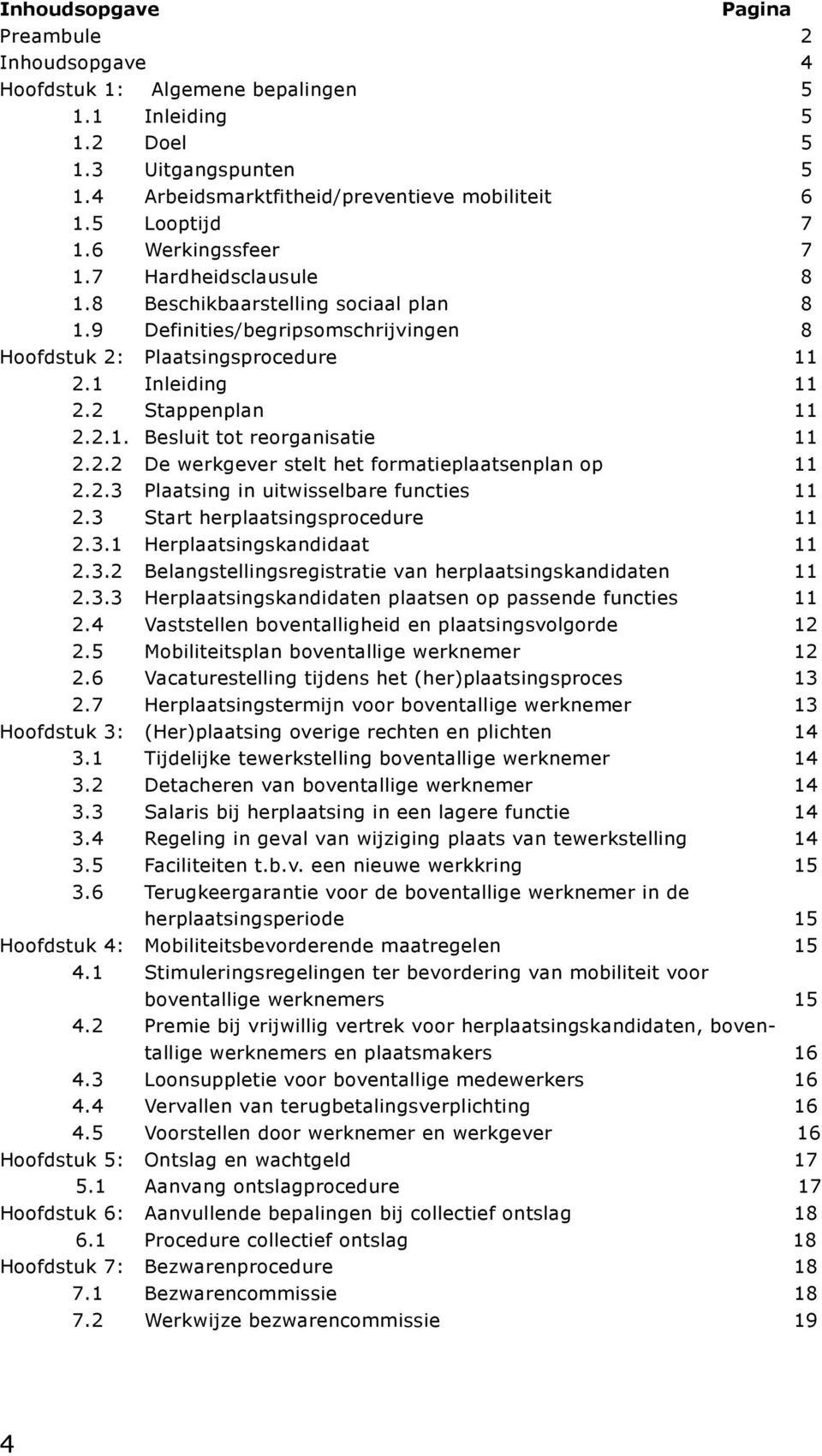 2.2 De werkgever stelt het formatieplaatsenplan op 11 2.2.3 Plaatsing in uitwisselbare functies 11 2.3 Start herplaatsingsprocedure 11 2.3.1 Herplaatsingskandidaat 11 2.3.2 Belangstellingsregistratie van herplaatsingskandidaten 11 2.