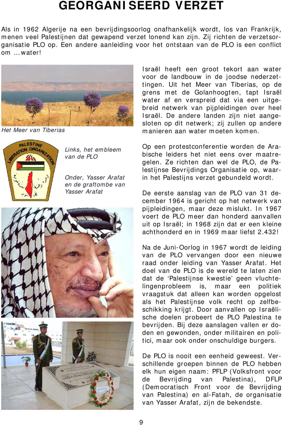 Het Meer van Tiberias Links, het embleem van de PLO Onder, Yasser Arafat en de graftombe van Yasser Arafat Israël heeft een groot tekort aan water voor de landbouw in de joodse nederzettingen.