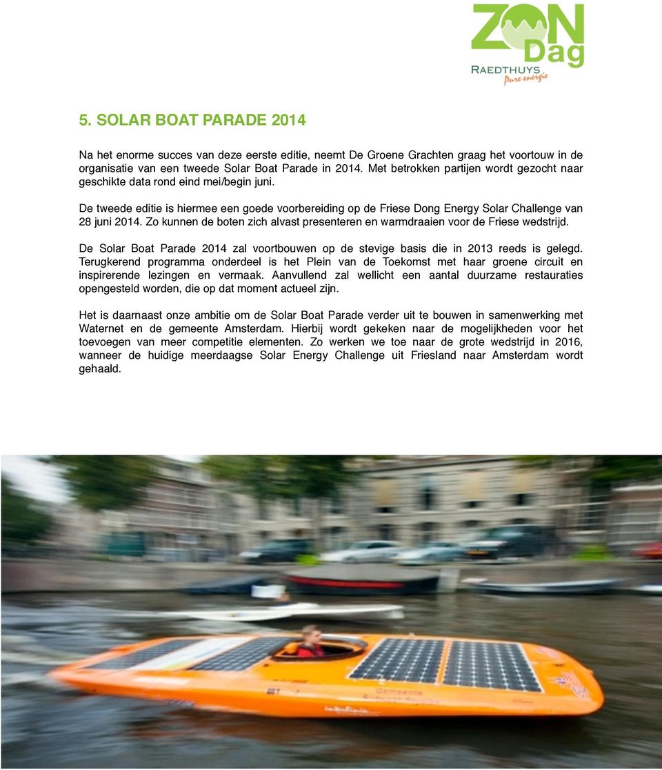 Zo kunnen de boten zich alvast presenteren en warmdraaien voor de Friese wedstrijd. De Solar Boat Parade 2014 zal voortbouwen op de stevige basis die in 2013 reeds is gelegd.