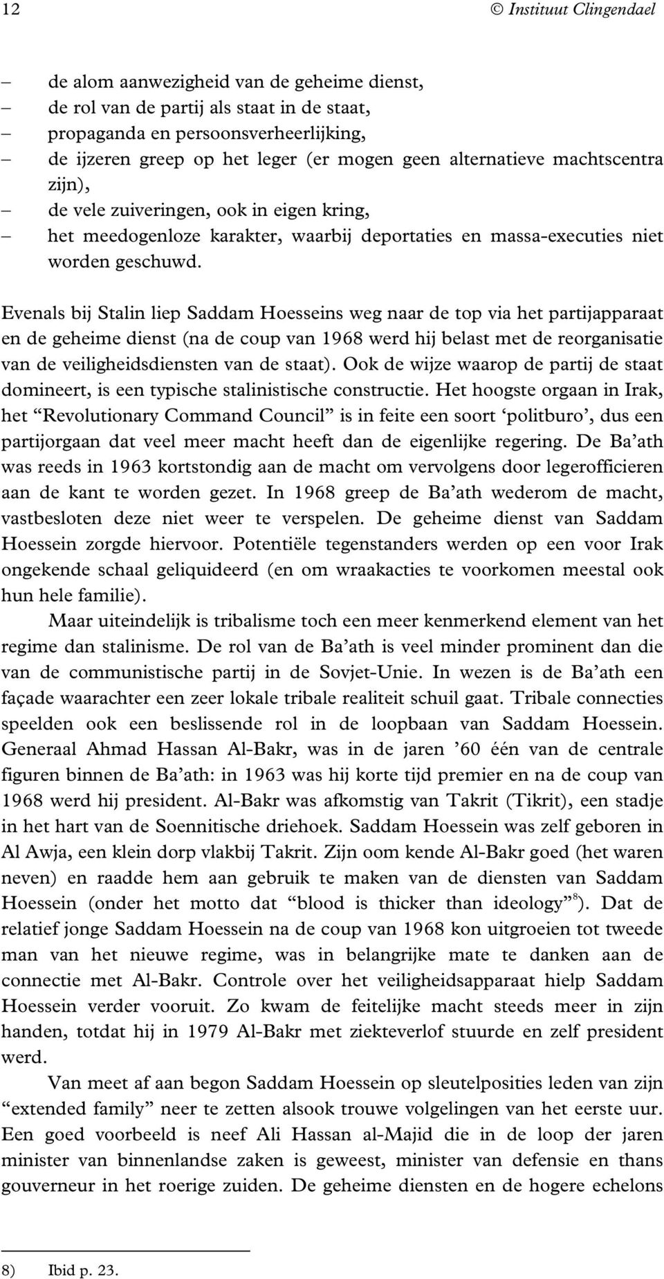 Evenals bij Stalin liep Saddam Hoesseins weg naar de top via het partijapparaat en de geheime dienst (na de coup van 1968 werd hij belast met de reorganisatie van de veiligheidsdiensten van de staat).