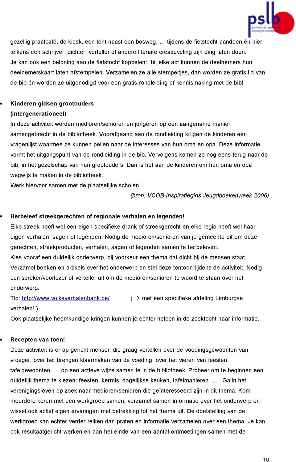 Verzamelen ze alle stempeltjes, dan worden ze gratis lid van de bib én worden ze uitgenodigd voor een gratis rondleiding of kennismaking met de bib!