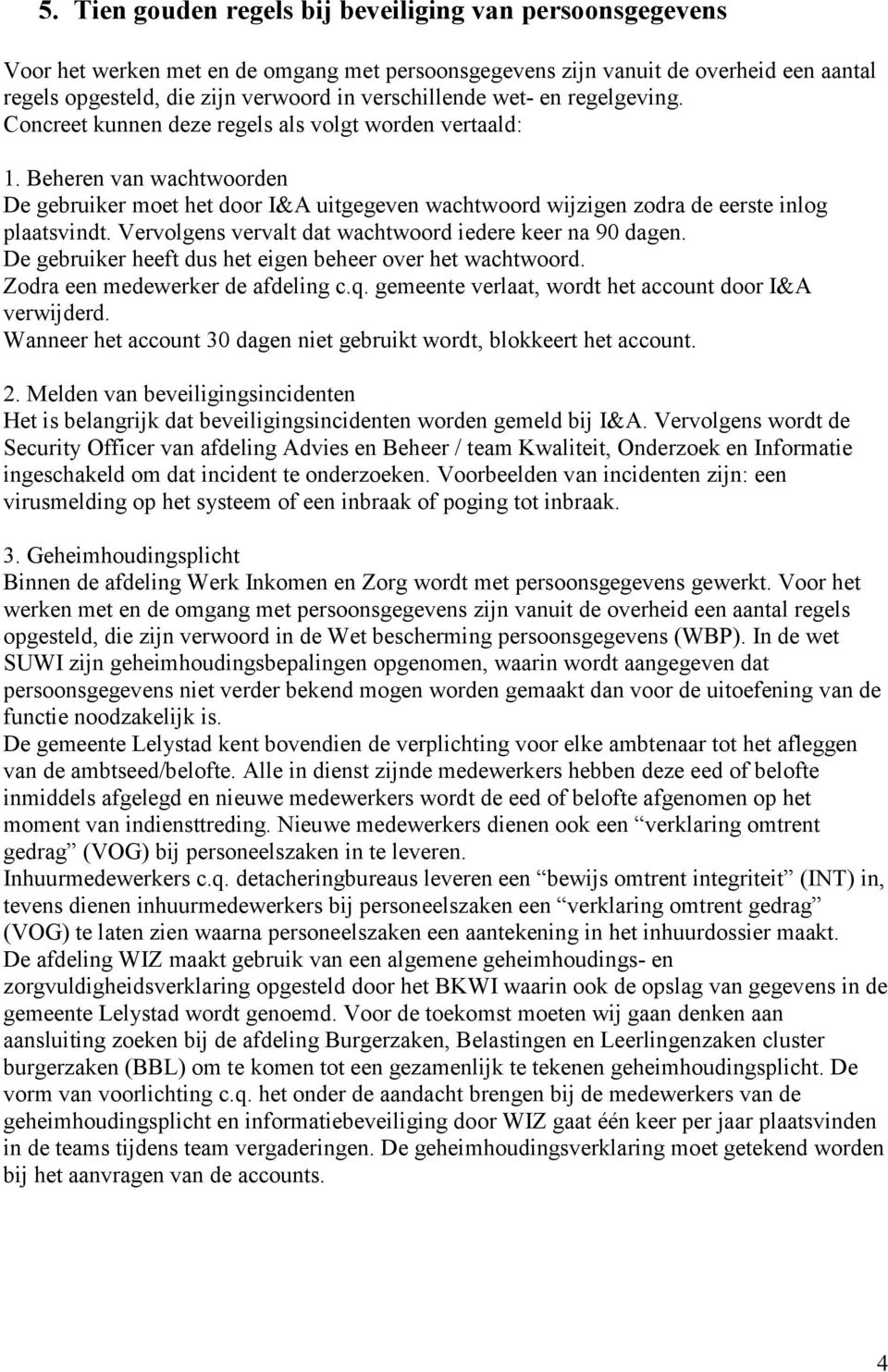 Beheren van wachtwoorden De gebruiker moet het door I&A uitgegeven wachtwoord wijzigen zodra de eerste inlog plaatsvindt. Vervolgens vervalt dat wachtwoord iedere keer na 90 dagen.