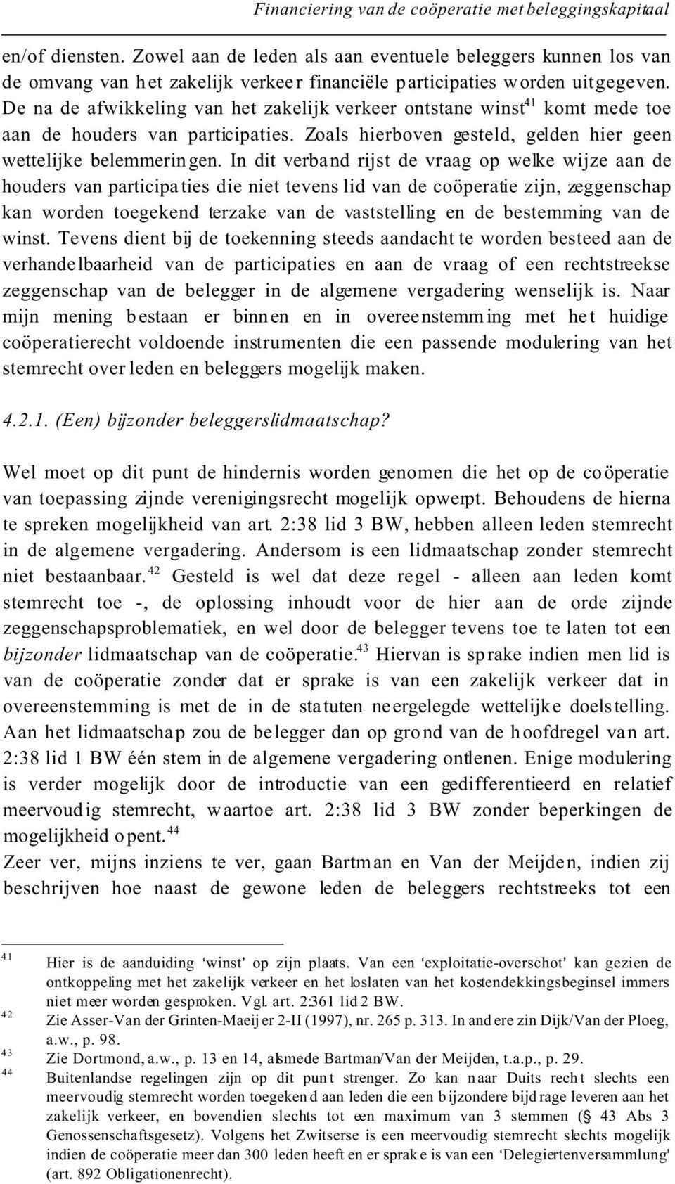 De na de afwikkeling van het zakelijk verkeer ontstane winst 41 komt mede toe aan de houders van participaties. Zoals hierboven gesteld, gelden hier geen wettelijke belemmeringen.