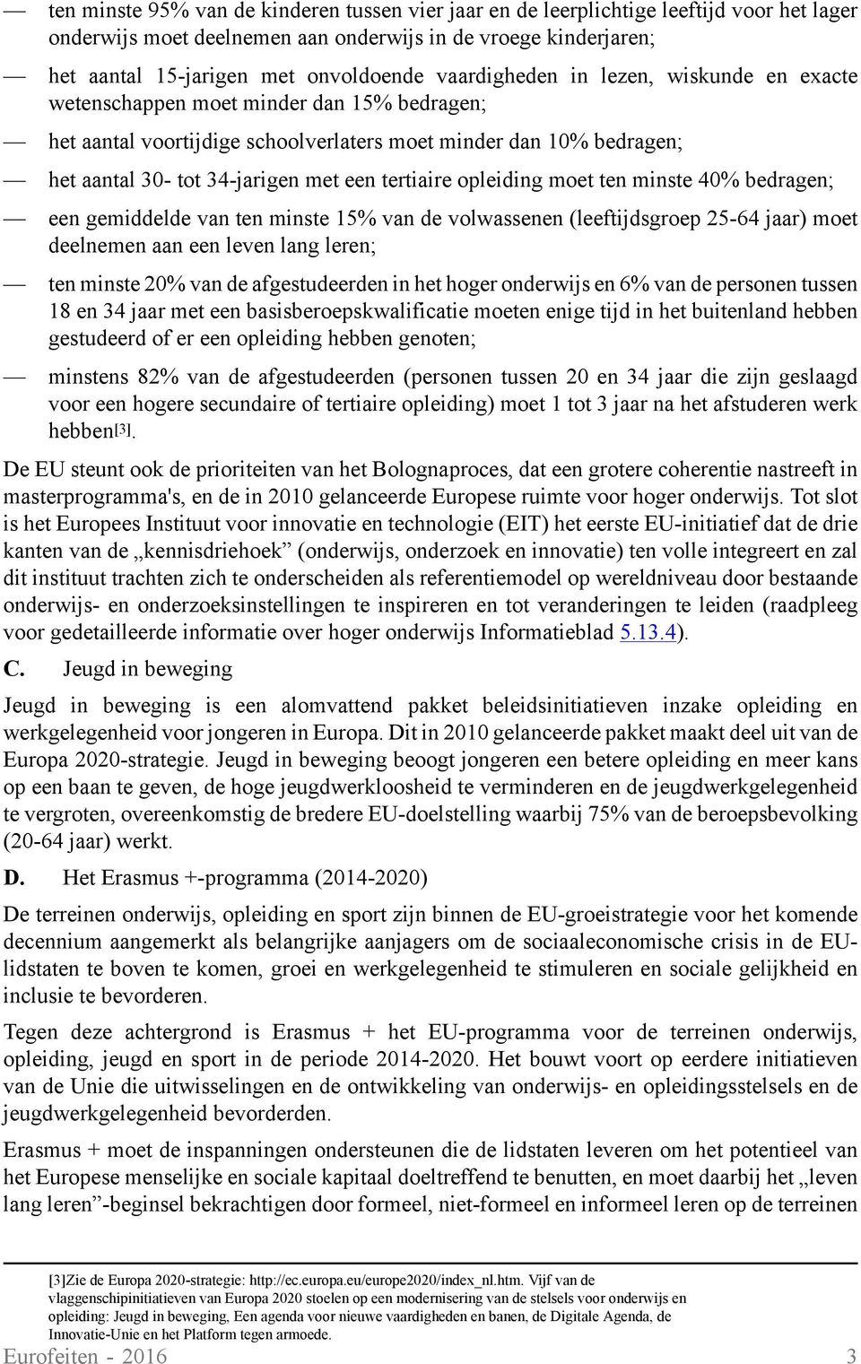 tertiaire opleiding moet ten minste 40% bedragen; een gemiddelde van ten minste 15% van de volwassenen (leeftijdsgroep 25-64 jaar) moet deelnemen aan een leven lang leren; ten minste 20% van de