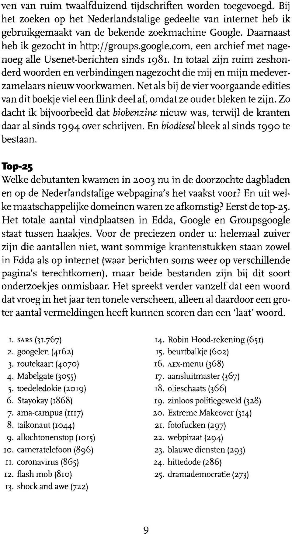 In totaal zijn ruim zeshonderd woorden en verbindingen nagezocht die mij en mijn medeverzamelaars nieuw voorkwamen.