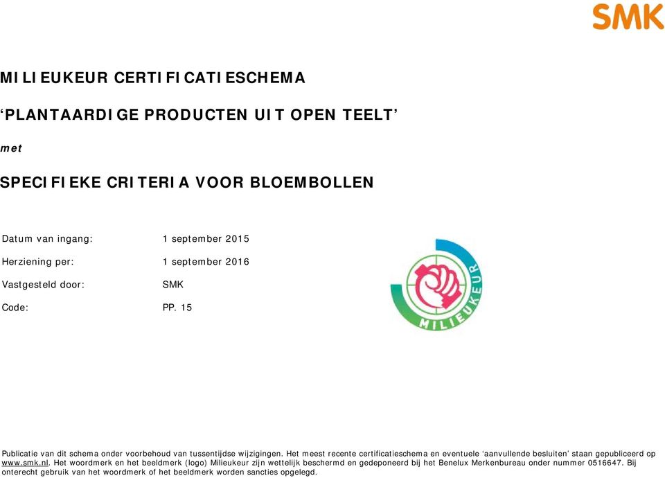 Het meest recente certificatieschema en eventuele aanvullende besluiten staan gepubliceerd op www.smk.nl.