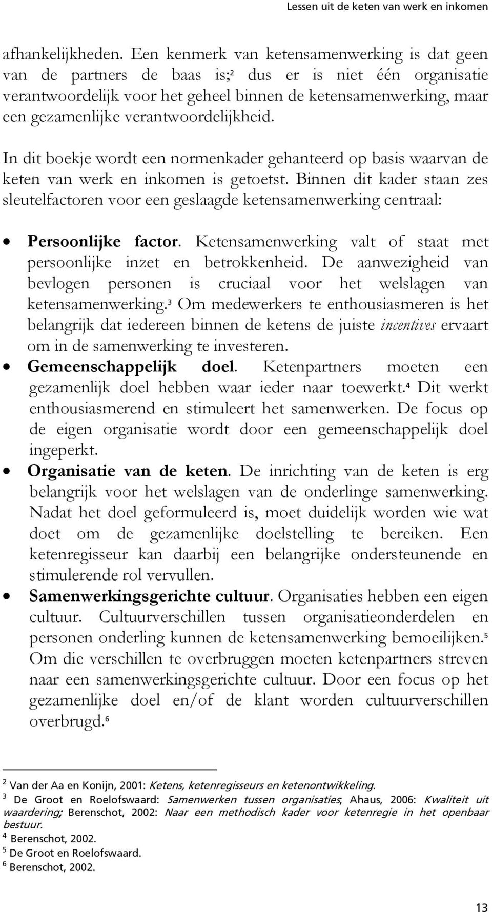 verantwoordelijkheid. In dit boekje wordt een normenkader gehanteerd op basis waarvan de keten van werk en inkomen is getoetst.