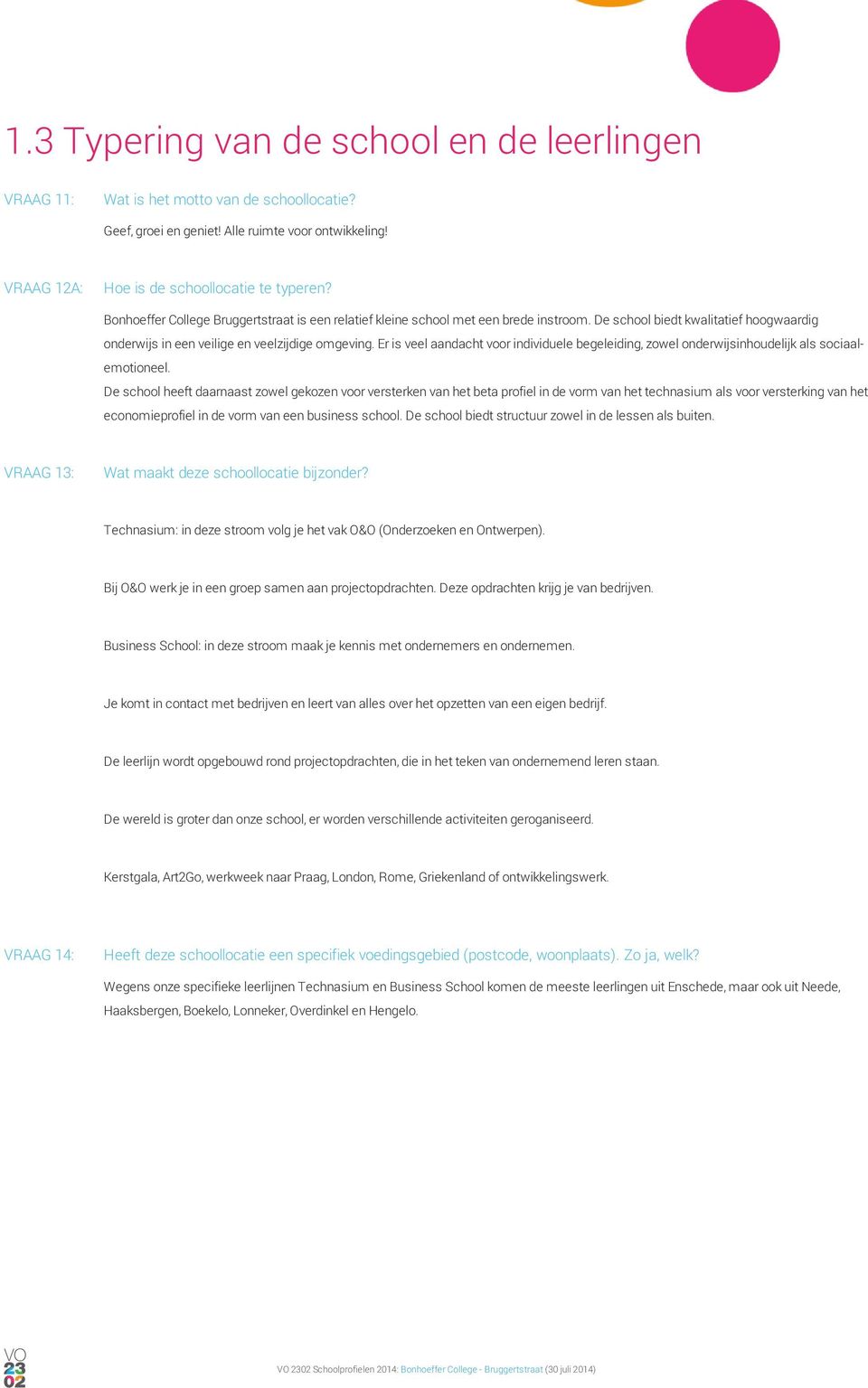 Er is veel aandacht voor individuele begeleiding, zowel onderwijsinhoudelijk als sociaalemotioneel.