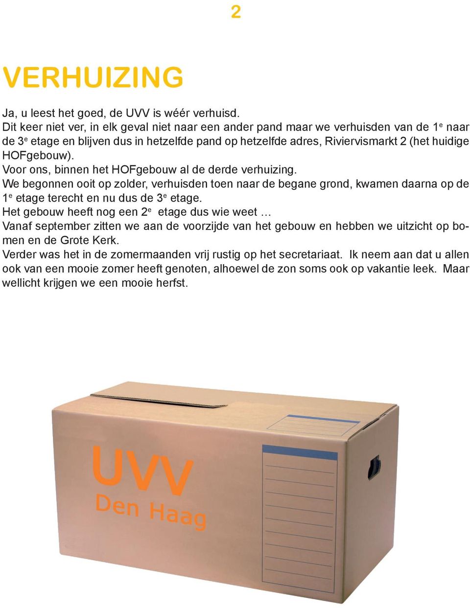 Voor ons, binnen het HOFgebouw al de derde verhuizing. We begonnen ooit op zolder, verhuisden toen naar de begane grond, kwamen daarna op de 1 e etage terecht en nu dus de 3 e etage.