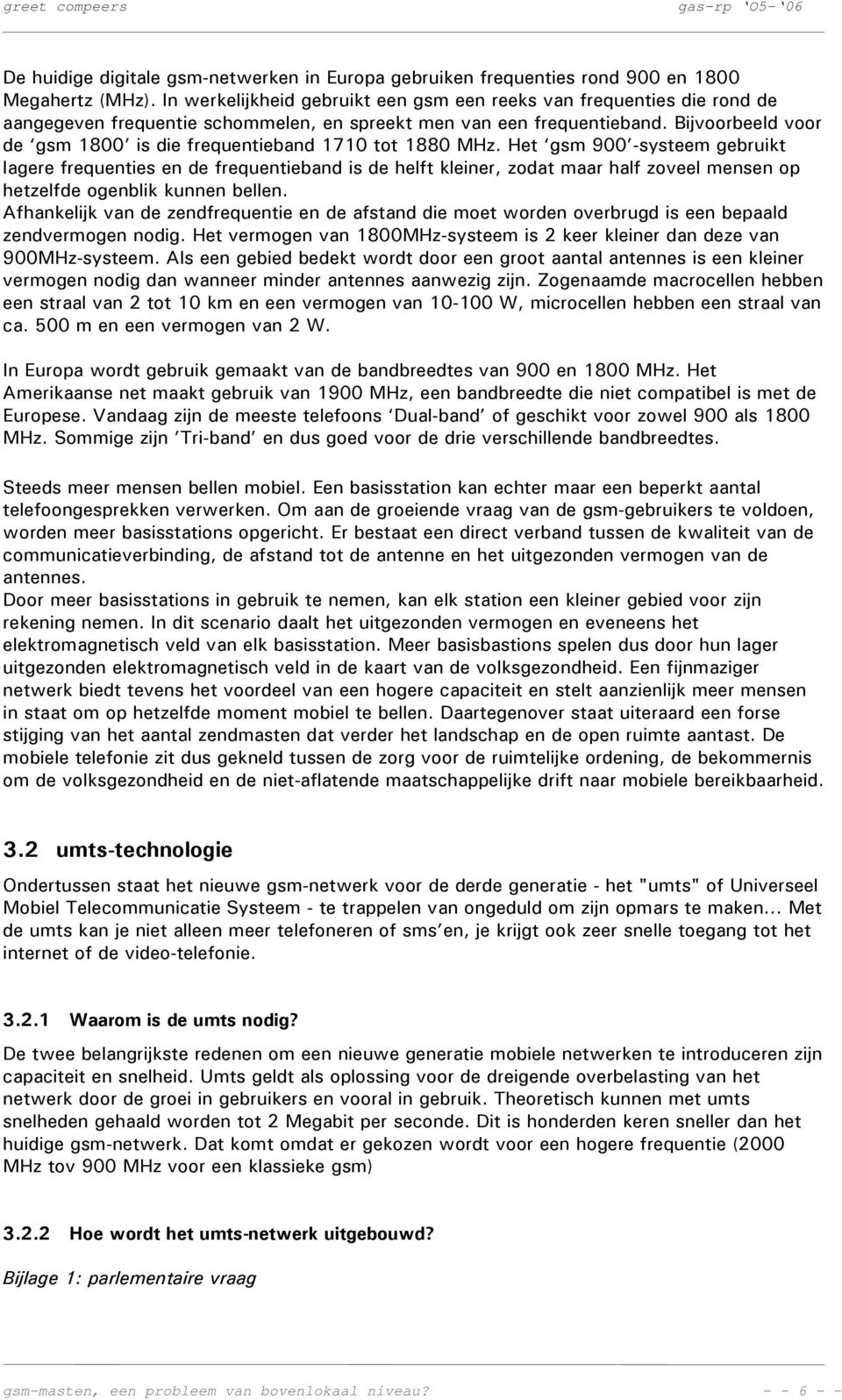 Bijvoorbeeld voor de gsm 1800 is die frequentieband 1710 tot 1880 MHz.