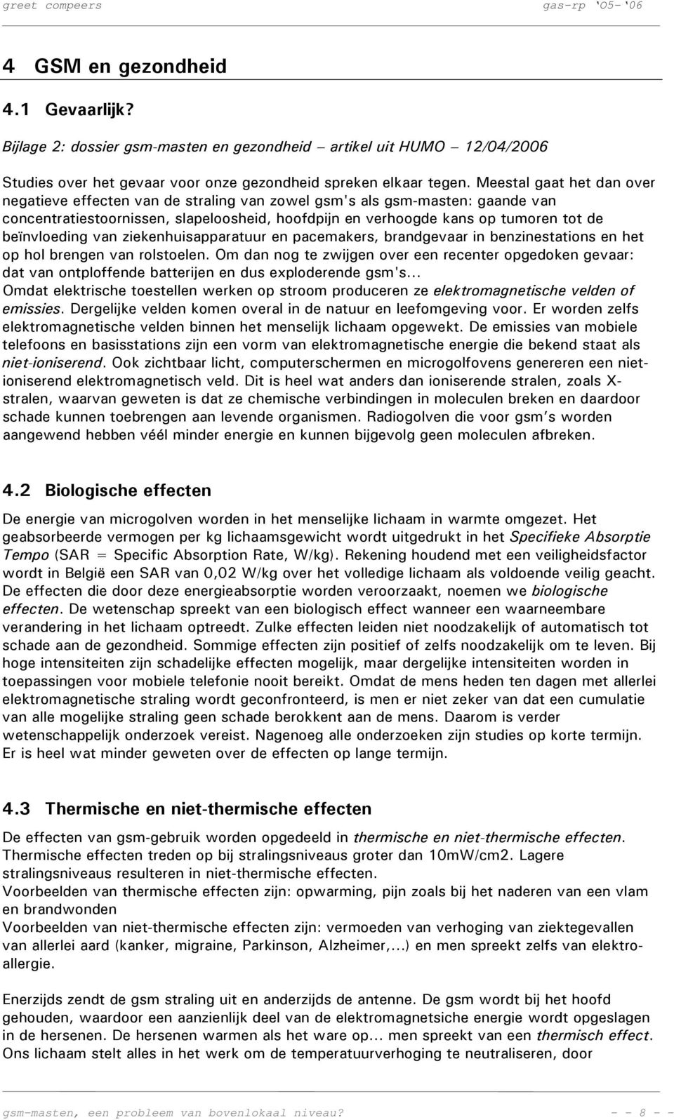 beïnvloeding van ziekenhuisapparatuur en pacemakers, brandgevaar in benzinestations en het op hol brengen van rolstoelen.