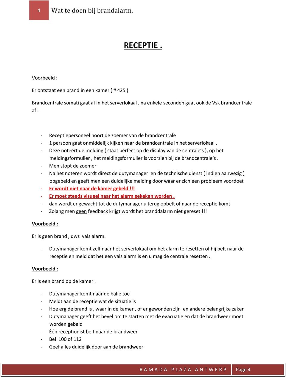 - Deze noteert de melding ( staat perfect op de display van de centrale s ), op het meldingsformulier, het meldingsformulier is voorzien bij de brandcentrale s.