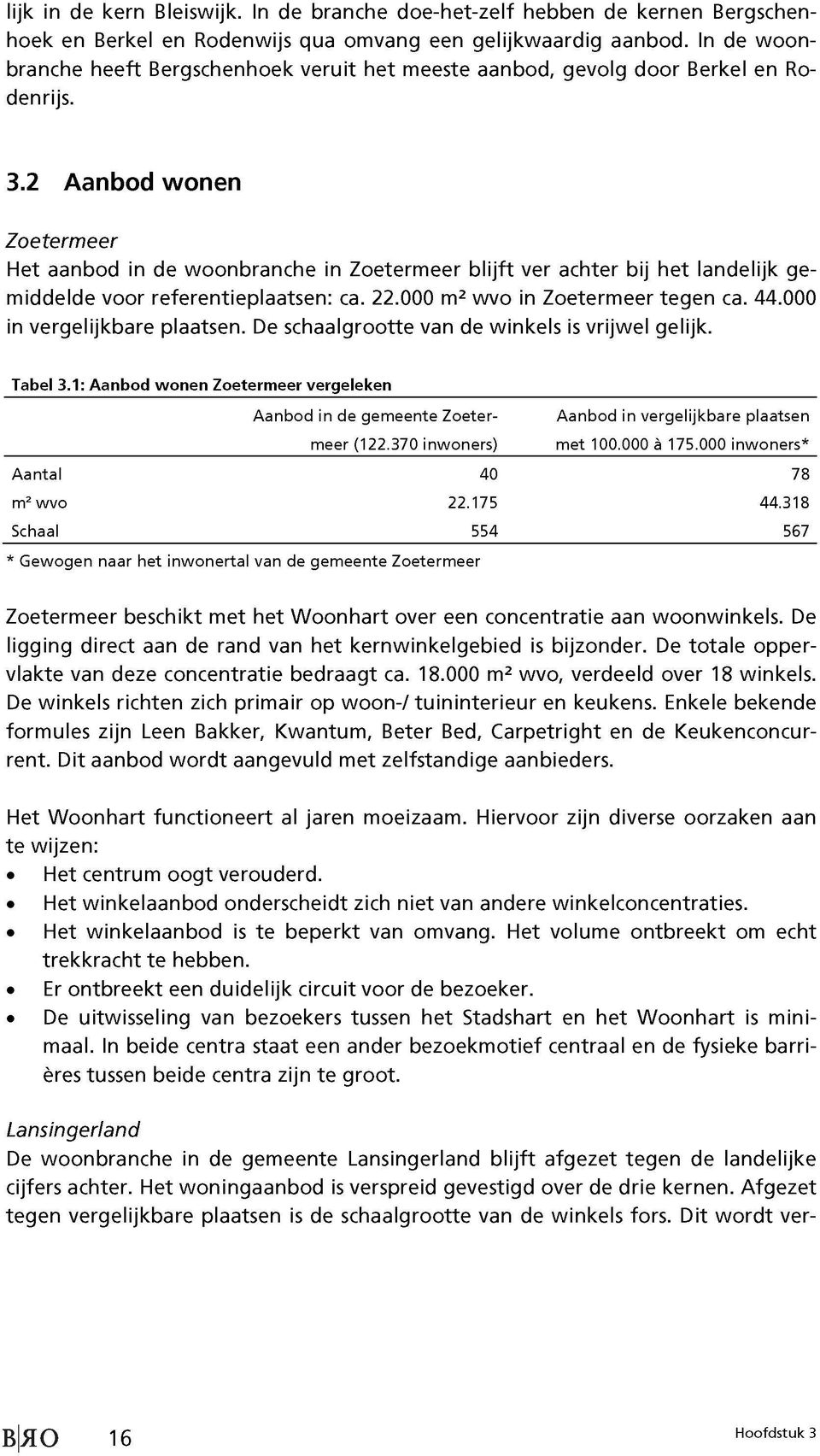 2 Aanbod wonen Zoetermeer Het aanbod in de woonbranche in Zoetermeer blijft ver achter bij het landelijk ge middelde voor referentieplaatsen: ca. 22.000 m2 wvo in Zoetermeer tegen ca. 44.