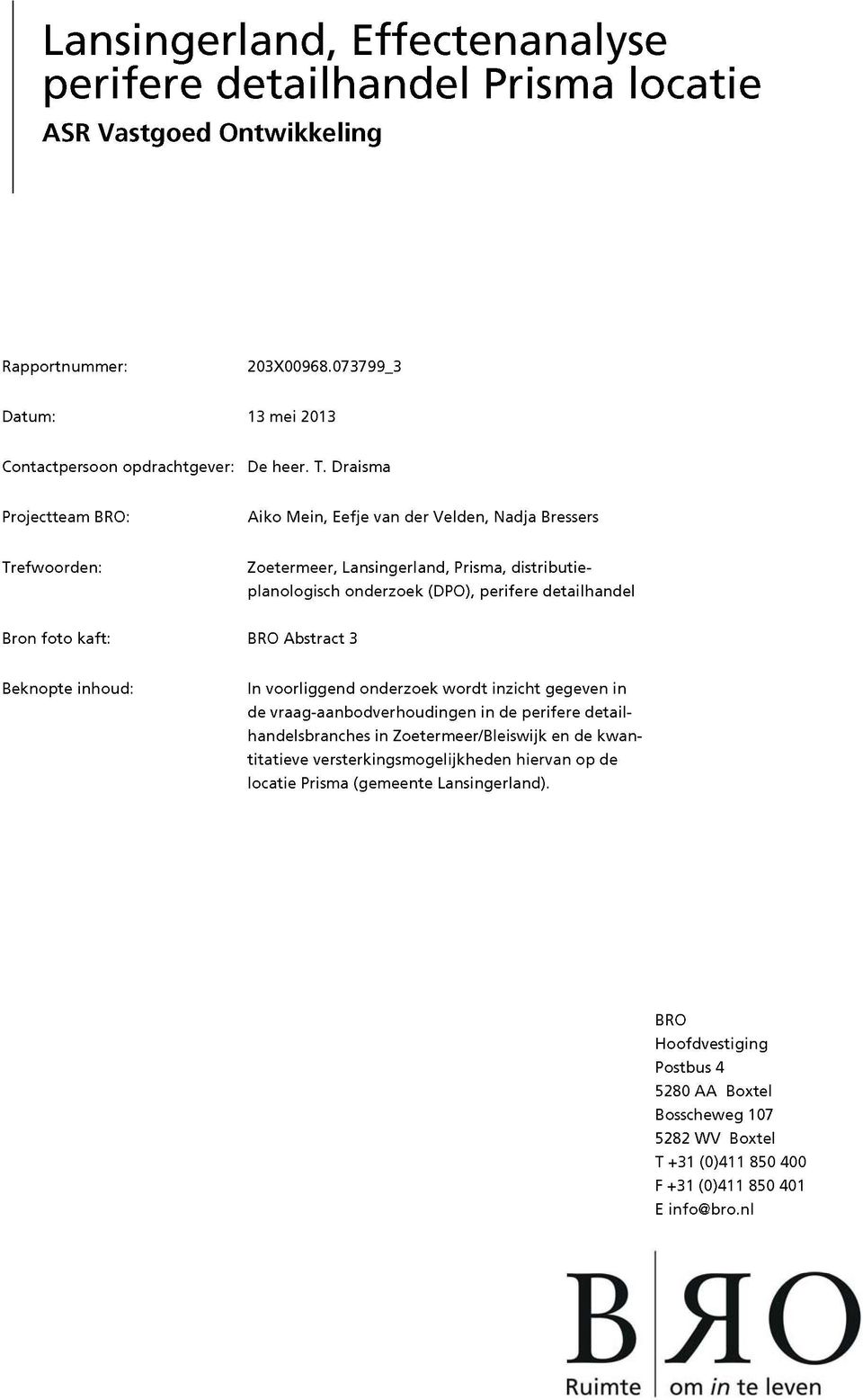 BRO Abstract 3 Beknopte inhoud: In voorliggend onderzoek wordt inzicht gegeven in de vraag-aanbodverhoudingen in de perifere detail handelsbranches in Zoetermeer/Bleiswijk en de kwantitatieve