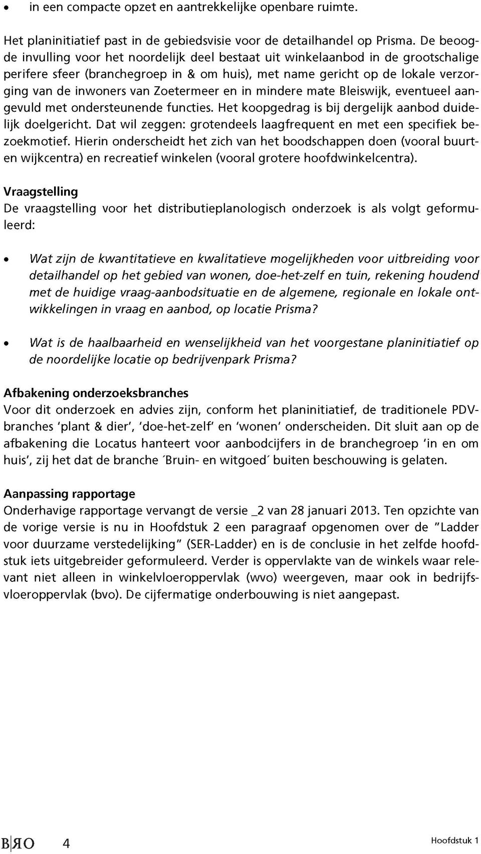 Zoetermeer en in mindere mate Bleiswijk, eventueel aan gevuld met ondersteunende functies. Het koopgedrag is bij dergelijk aanbod duide lijk doelgericht.