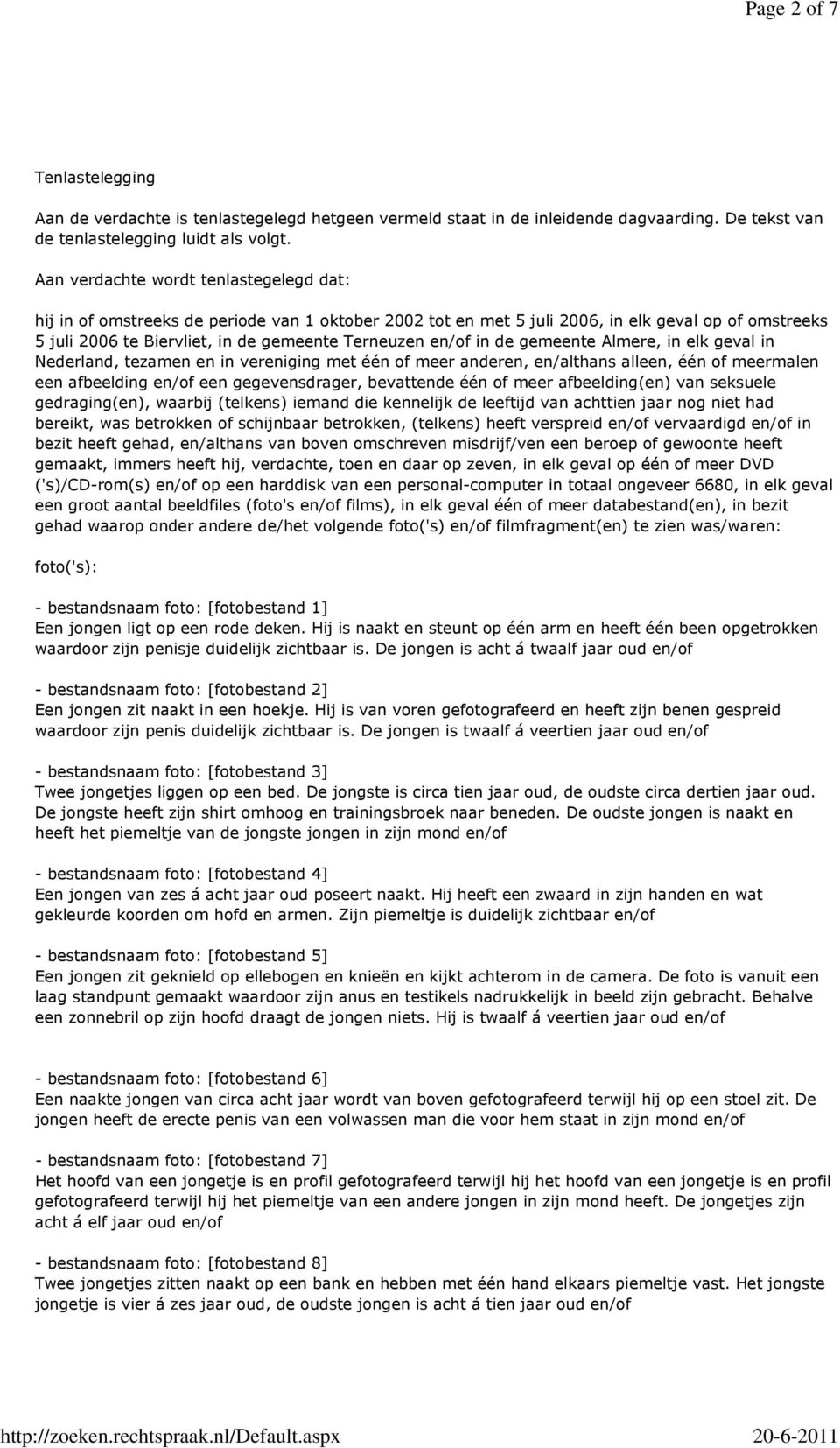 in de gemeente Almere, in elk geval in Nederland, tezamen en in vereniging met één of meer anderen, en/althans alleen, één of meermalen een afbeelding en/of een gegevensdrager, bevattende één of meer